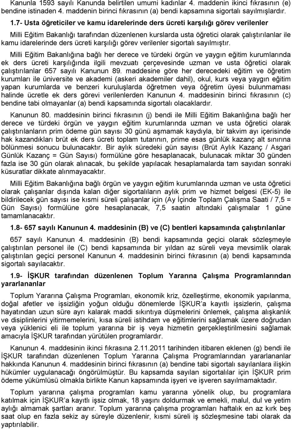 7- Usta öğreticiler ve kamu idarelerinde ders ücreti karşılığı görev verilenler Milli Eğitim Bakanlığı tarafından düzenlenen kurslarda usta öğretici olarak çalıştırılanlar ile kamu idarelerinde ders