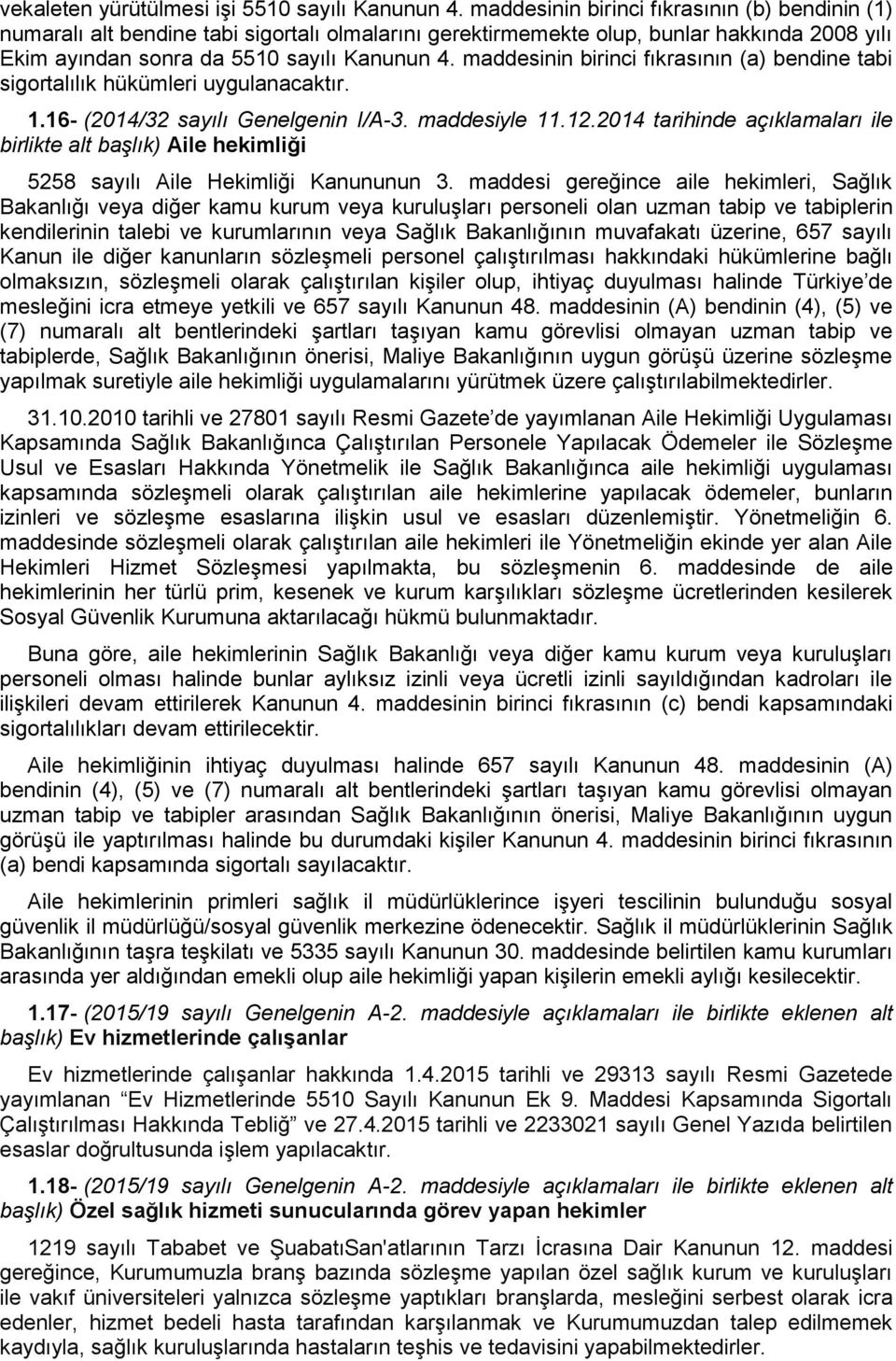 maddesinin birinci fıkrasının (a) bendine tabi sigortalılık hükümleri uygulanacaktır. 1.16- (2014/32 sayılı Genelgenin I/A-3. maddesiyle 11.12.