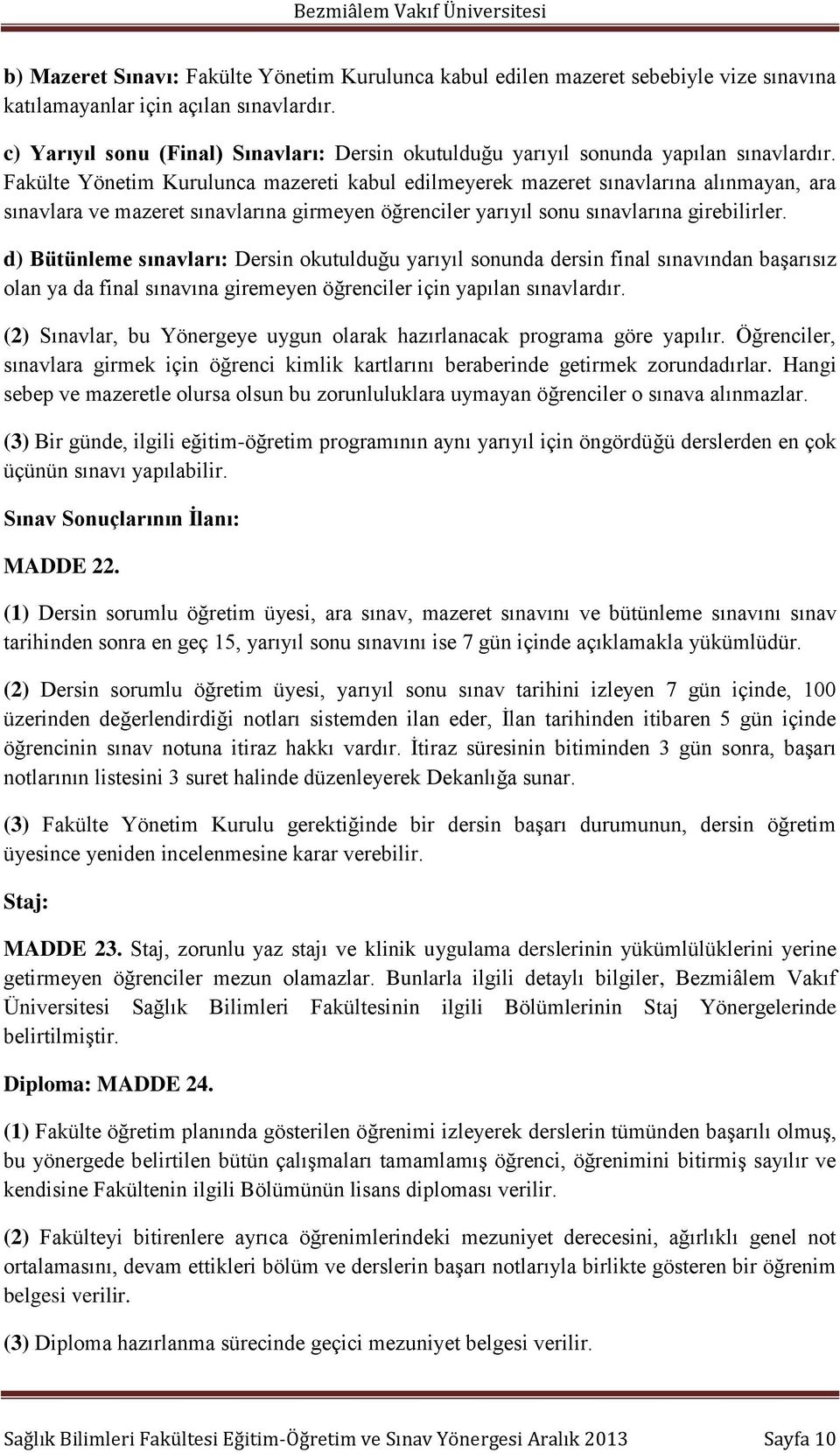 Fakülte Yönetim Kurulunca mazereti kabul edilmeyerek mazeret sınavlarına alınmayan, ara sınavlara ve mazeret sınavlarına girmeyen öğrenciler yarıyıl sonu sınavlarına girebilirler.