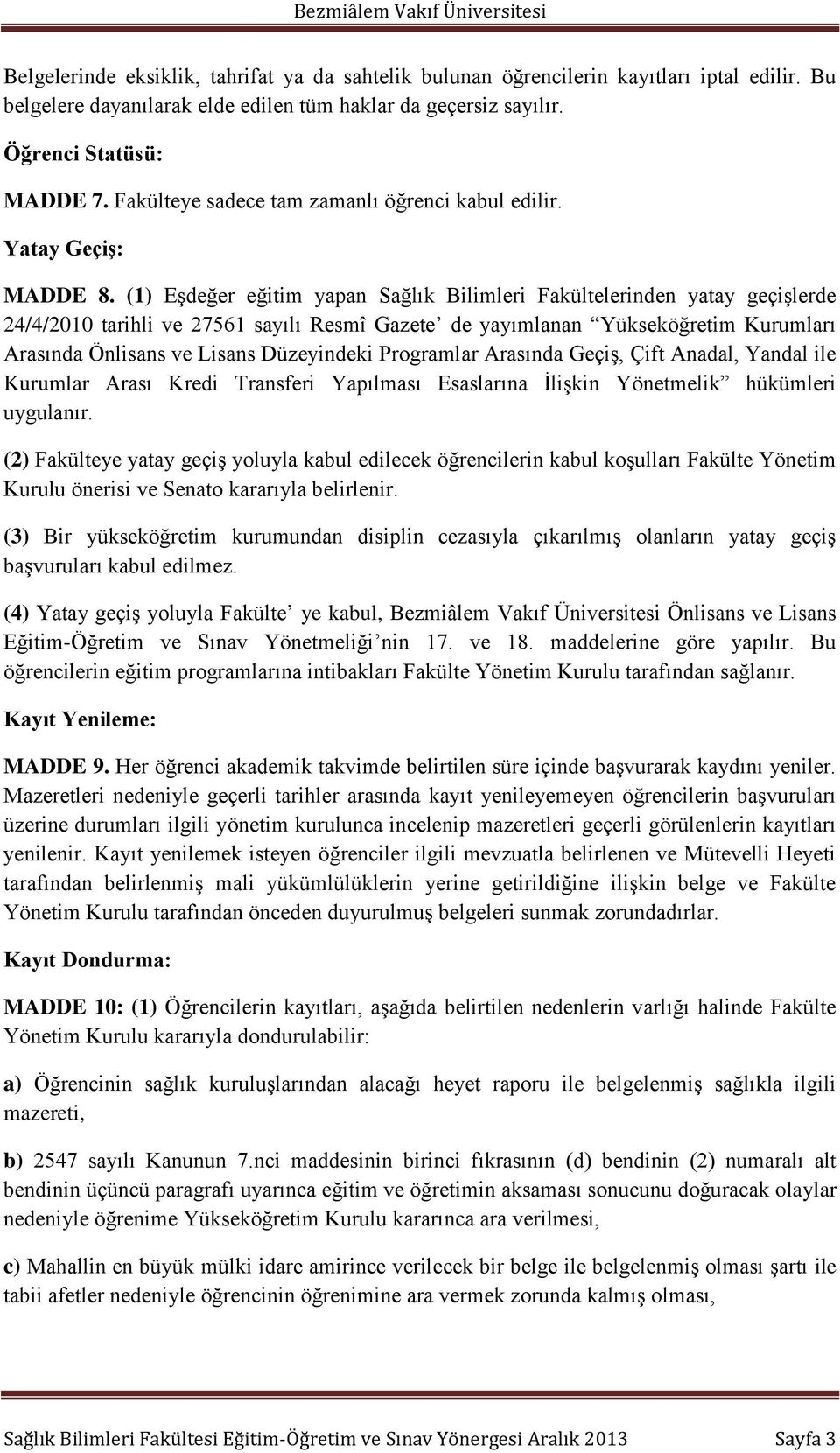 (1) Eşdeğer eğitim yapan Sağlık Bilimleri Fakültelerinden yatay geçişlerde 24/4/2010 tarihli ve 27561 sayılı Resmî Gazete de yayımlanan Yükseköğretim Kurumları Arasında Önlisans ve Lisans Düzeyindeki