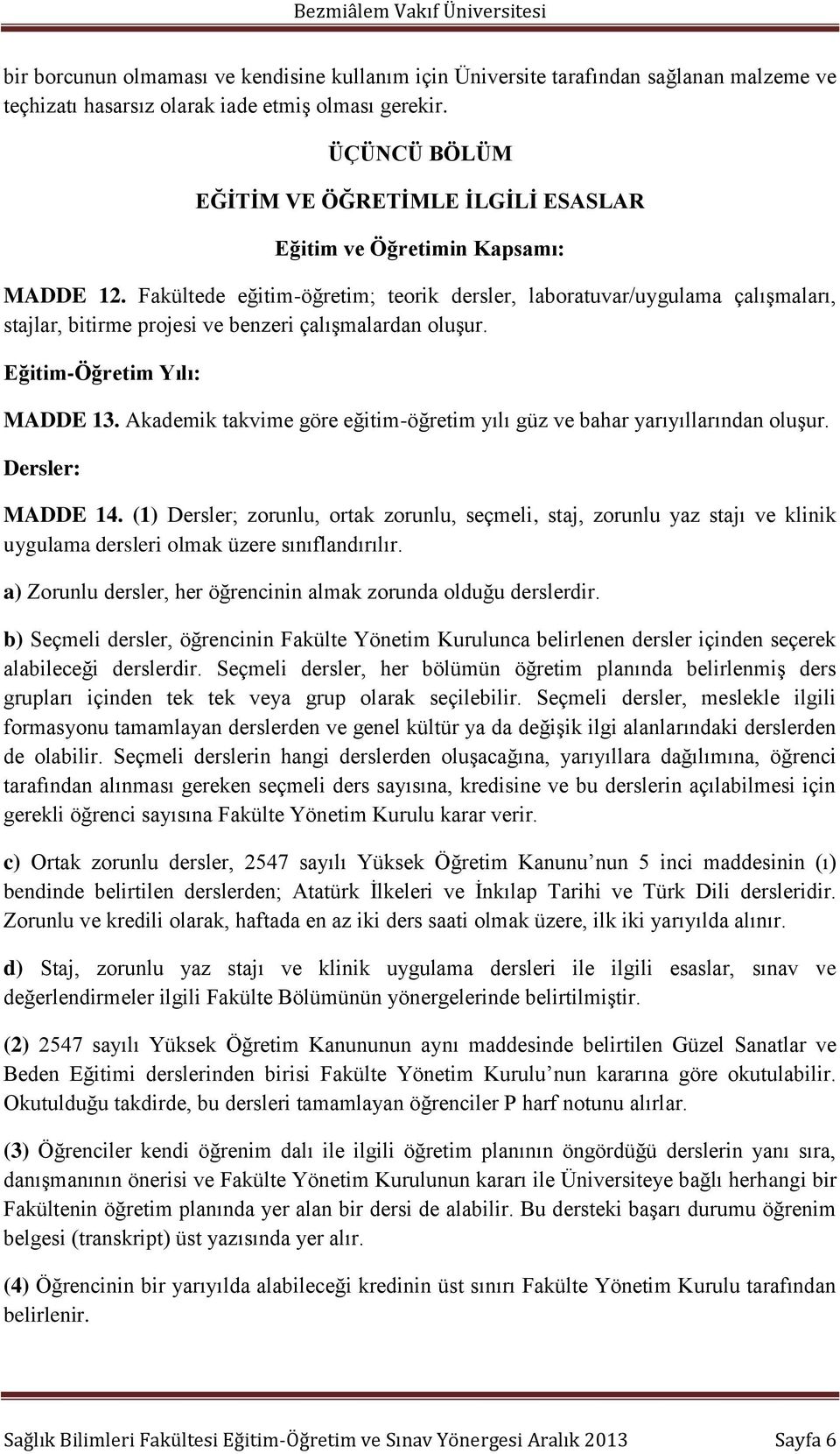 Fakültede eğitim-öğretim; teorik dersler, laboratuvar/uygulama çalışmaları, stajlar, bitirme projesi ve benzeri çalışmalardan oluşur. Eğitim-Öğretim Yılı: MADDE 13.