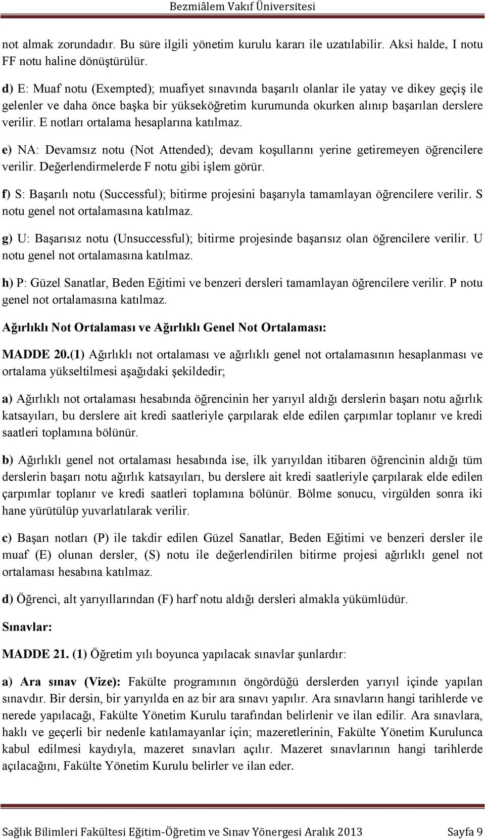 E notları ortalama hesaplarına katılmaz. e) NA: Devamsız notu (Not Attended); devam koşullarını yerine getiremeyen öğrencilere verilir. Değerlendirmelerde F notu gibi işlem görür.