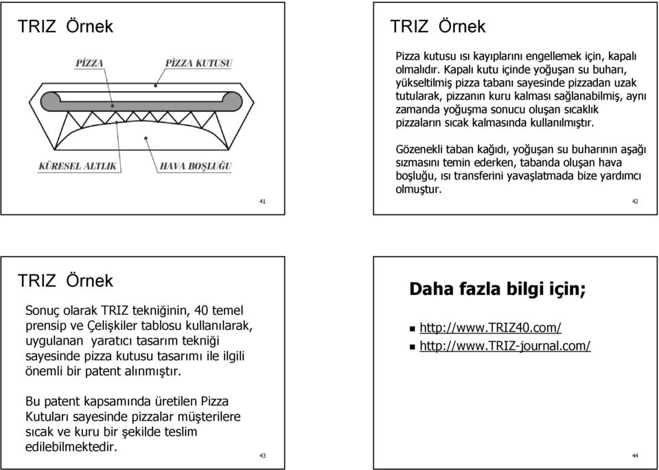 kalmasında kullanılmıştır. 41 Gözenekli taban kağıdı, yoğuşan su buharının aşağı sızmasını temin ederken, tabanda oluşan hava boşluğu, ısı transferini yavaşlatmada bize yardımcı olmuştur.