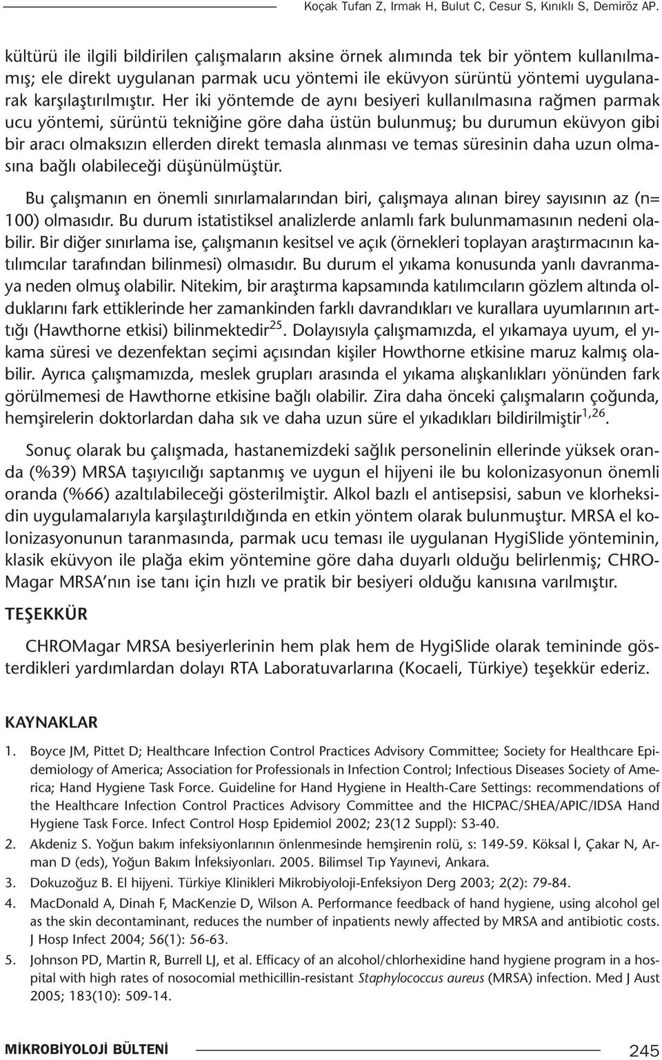 Her iki yöntemde de aynı besiyeri kullanılmasına rağmen parmak ucu yöntemi, sürüntü tekniğine göre daha üstün bulunmuş; bu durumun eküvyon gibi bir aracı olmaksızın ellerden direkt temasla alınması