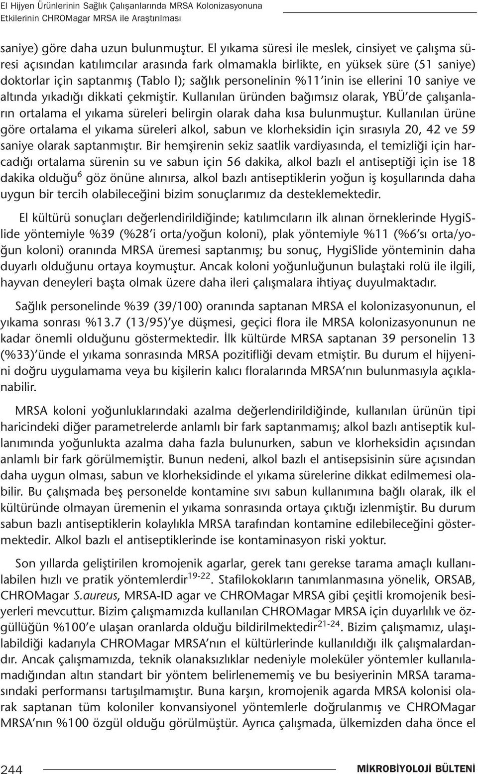 inin ise ellerini 10 saniye ve altında yıkadığı dikkati çekmiştir. Kullanılan üründen bağımsız olarak, YBÜ de çalışanların ortalama el yıkama süreleri belirgin olarak daha kısa bulunmuştur.