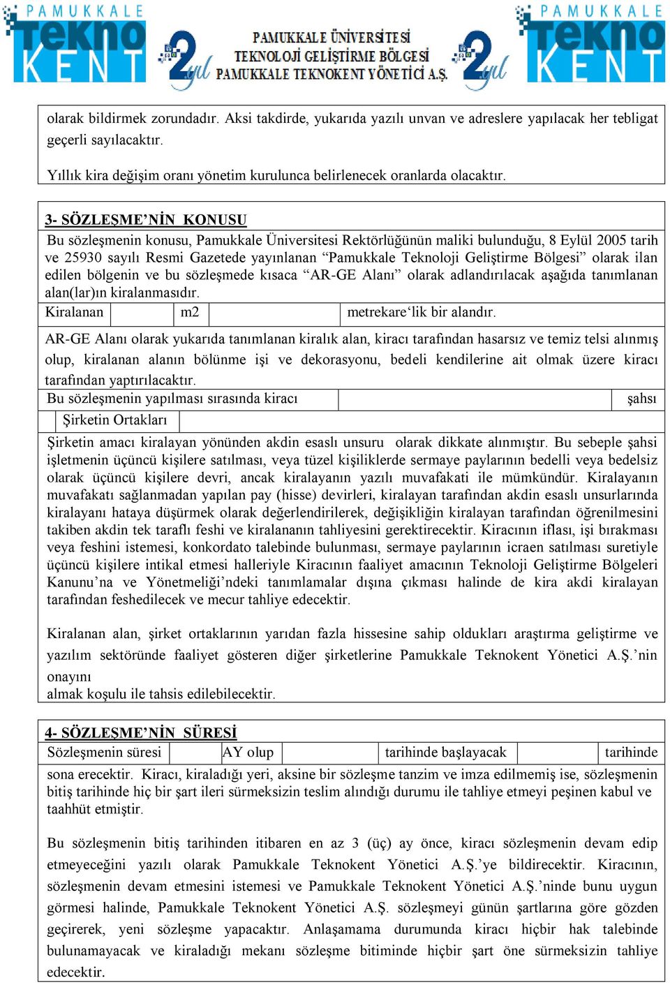 3- SÖZLEŞME NİN KONUSU Bu sözleşmenin konusu, Pamukkale Üniversitesi Rektörlüğünün maliki bulunduğu, 8 Eylül 2005 tarih ve 25930 sayılı Resmi Gazetede yayınlanan Pamukkale Teknoloji Geliştirme