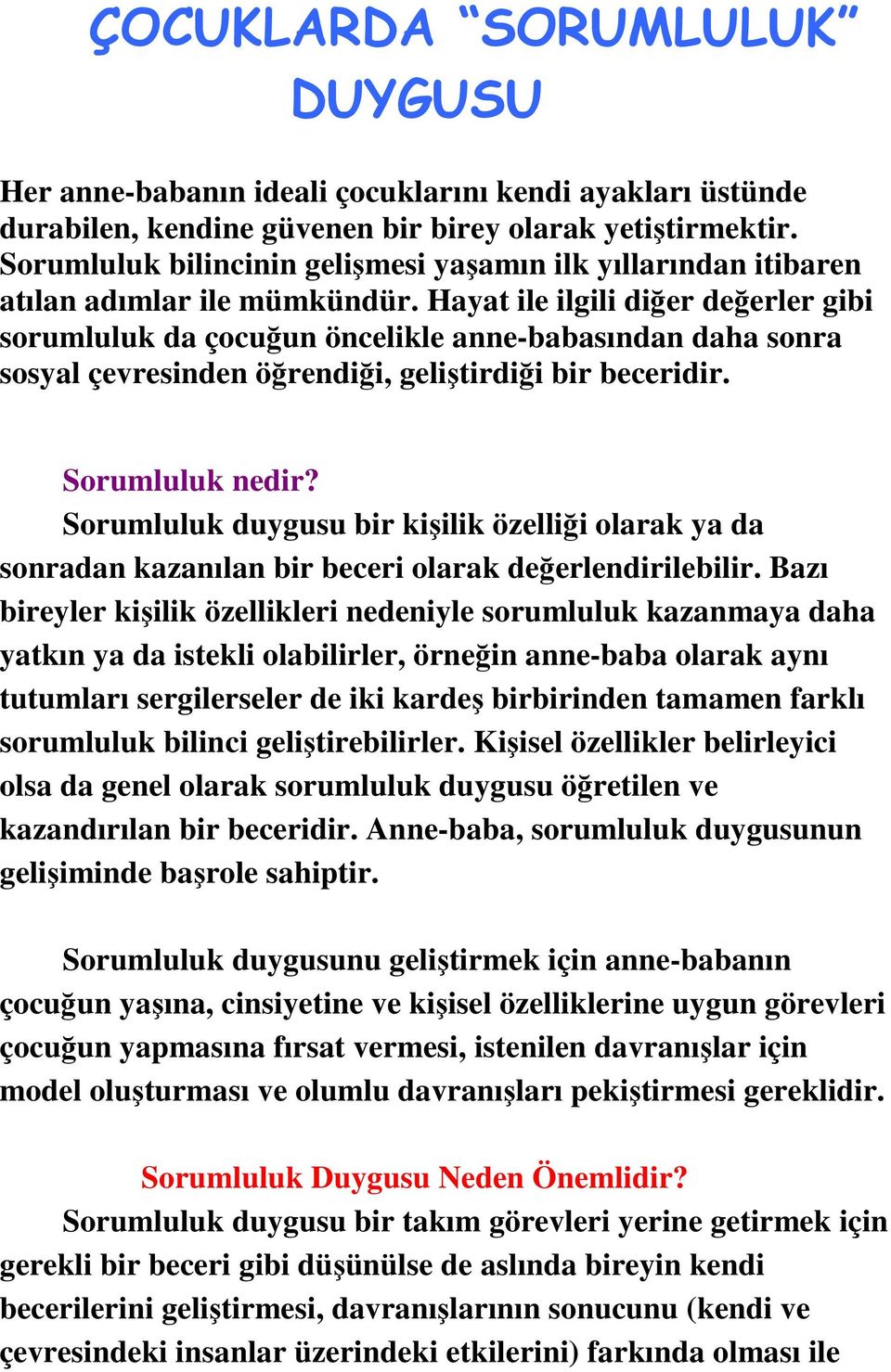 Hayat ile ilgili diğer değerler gibi sorumluluk da çocuğun öncelikle anne-babasından daha sonra sosyal çevresinden öğrendiği, geliştirdiği bir beceridir. Sorumluluk nedir?