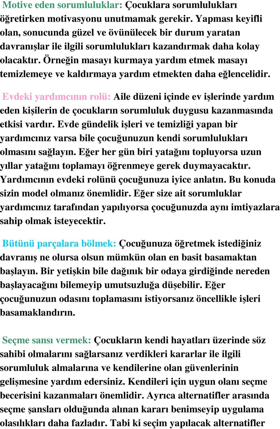 Örneğin masayı kurmaya yardım etmek masayı temizlemeye ve kaldırmaya yardım etmekten daha eğlencelidir.