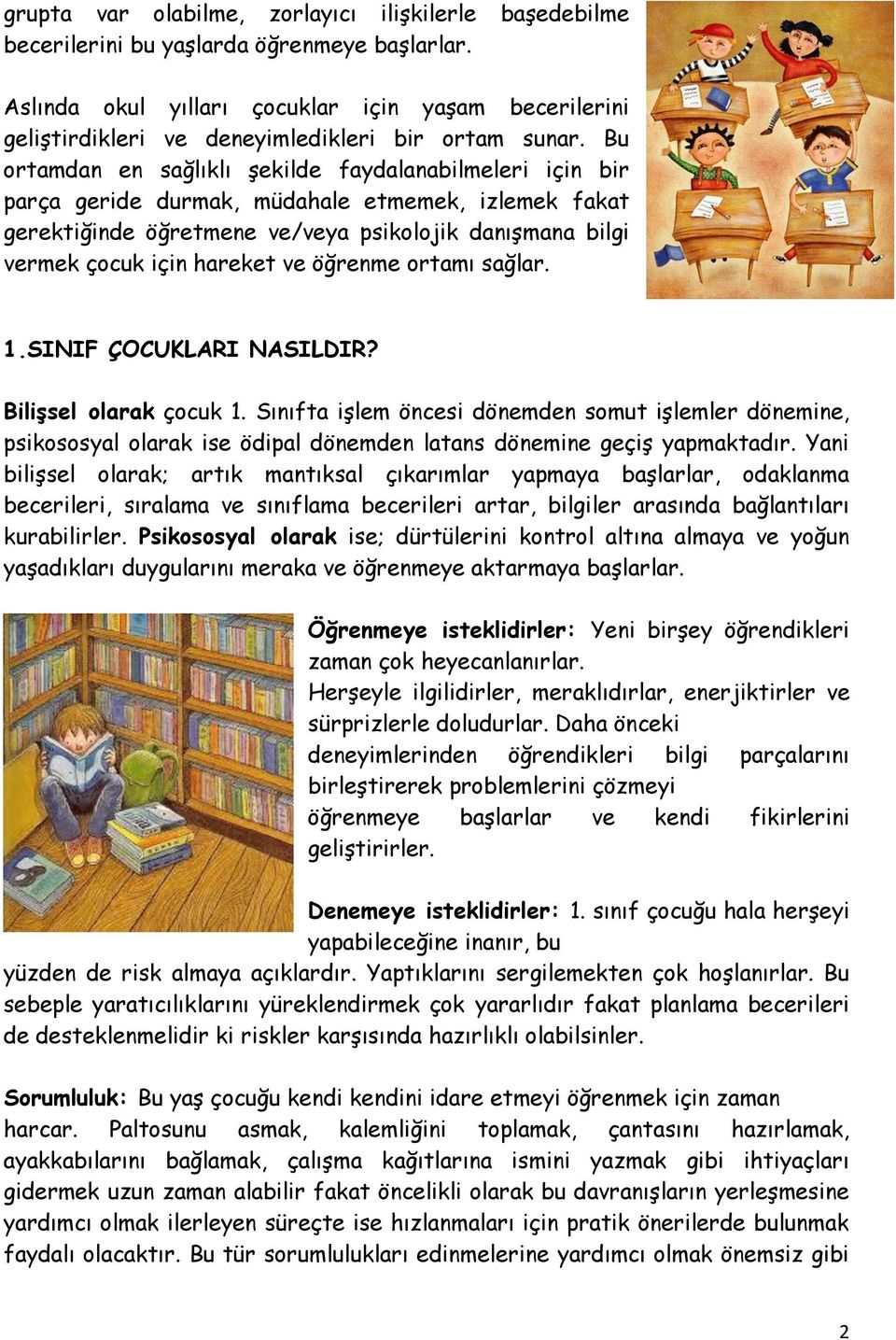 Bu ortamdan en sağlıklı şekilde faydalanabilmeleri için bir parça geride durmak, müdahale etmemek, izlemek fakat gerektiğinde öğretmene ve/veya psikolojik danışmana bilgi vermek çocuk için hareket ve