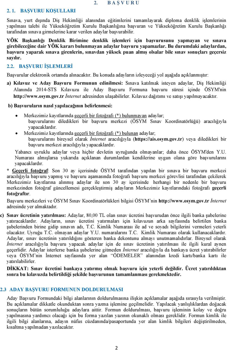 Kurulu Başkanlığı tarafından sınava girmelerine karar verilen adaylar başvurabilir.