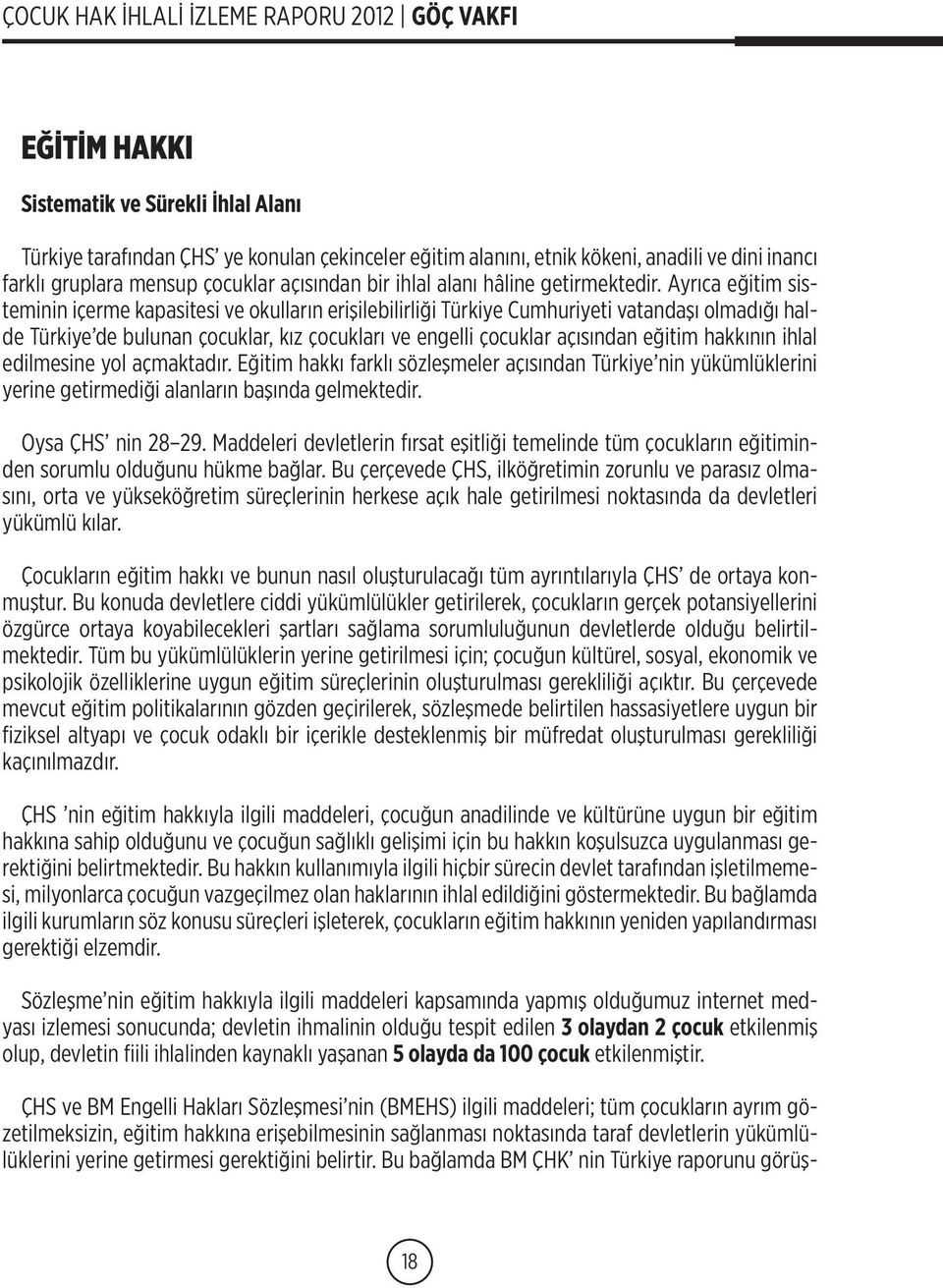 Ayrıca eğitim sisteminin içerme kapasitesi ve okulların erişilebilirliği Türkiye Cumhuriyeti vatandaşı olmadığı halde Türkiye de bulunan çocuklar, kız çocukları ve engelli çocuklar açısından eğitim