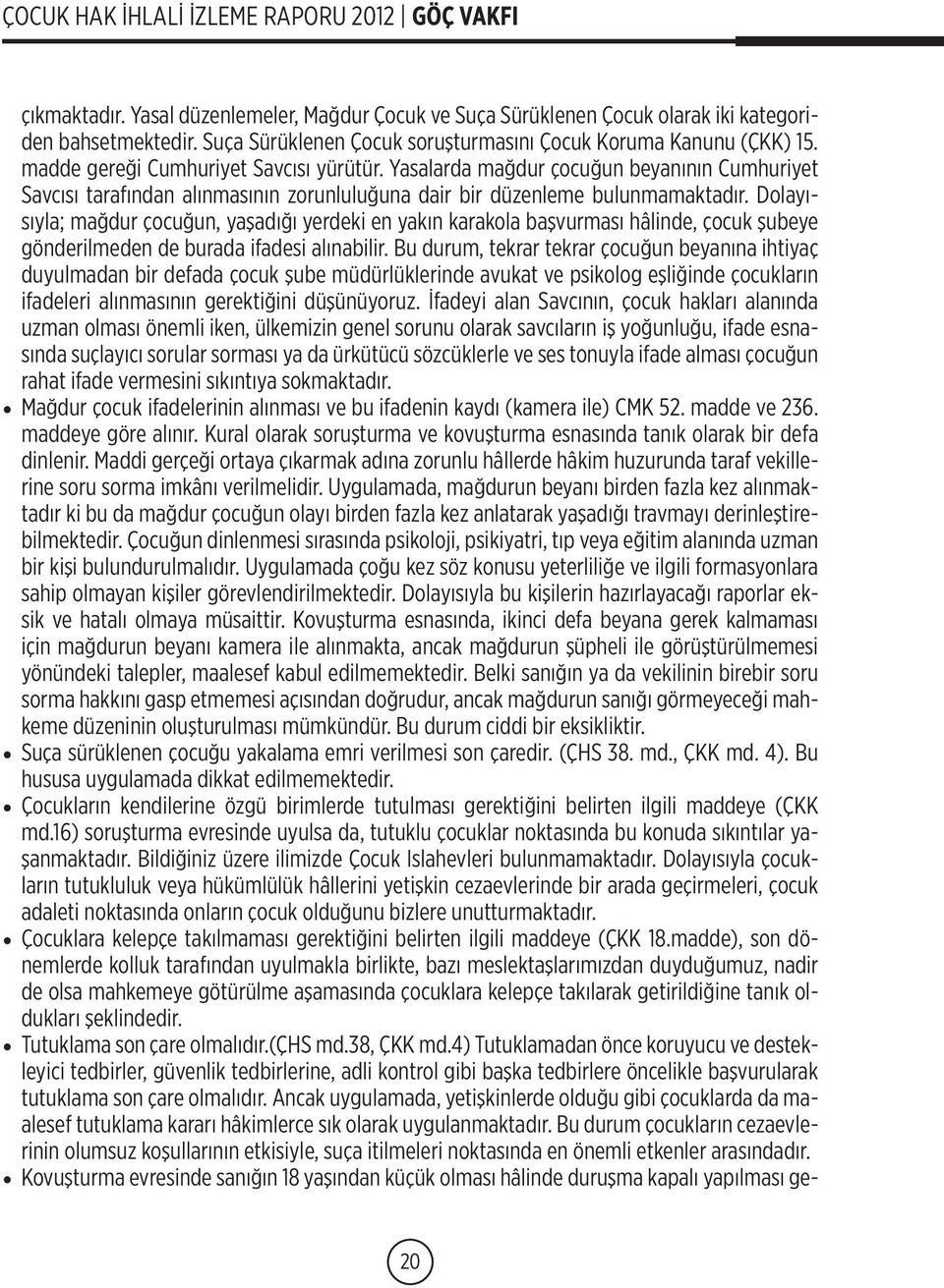 Dolayısıyla; mağdur çocuğun, yaşadığı yerdeki en yakın karakola başvurması hâlinde, çocuk şubeye gönderilmeden de burada ifadesi alınabilir.