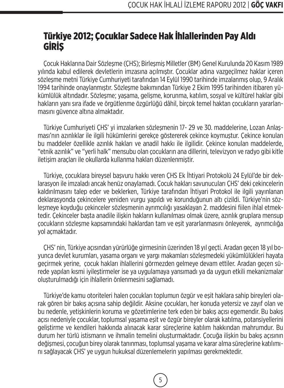 Sözleşme bakımından Türkiye 2 Ekim 1995 tarihinden itibaren yükümlülük altındadır.