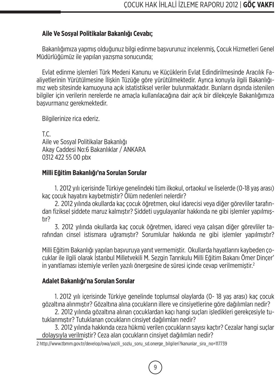 Ayrıca konuyla ilgili Bakanlığımız web sitesinde kamuoyuna açık istatistiksel veriler bulunmaktadır.