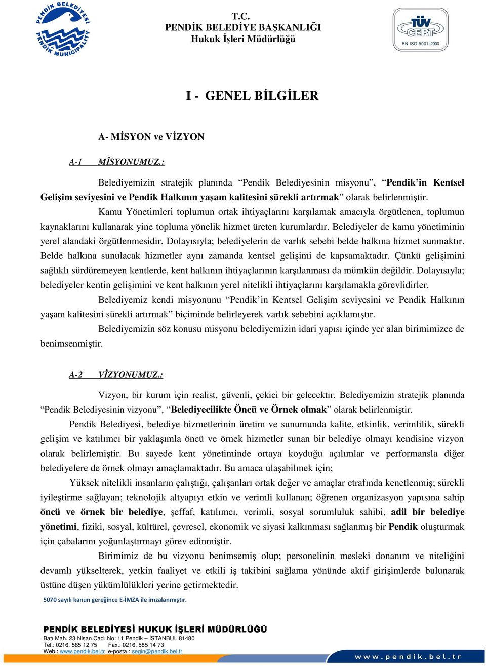 Kamu Yönetimleri toplumun ortak ihtiyaçlarını karşılamak amacıyla örgütlenen, toplumun kaynaklarını kullanarak yine topluma yönelik hizmet üreten kurumlardır.