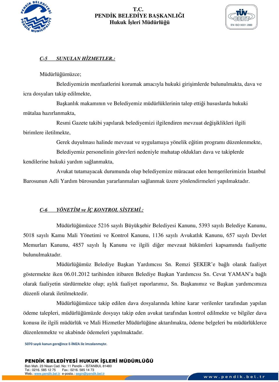 ettiği hususlarda hukuki mütalaa hazırlanmakta, Resmi Gazete takibi yapılarak belediyemizi ilgilendiren mevzuat değişiklikleri ilgili birimlere iletilmekte, Gerek duyulması halinde mevzuat ve