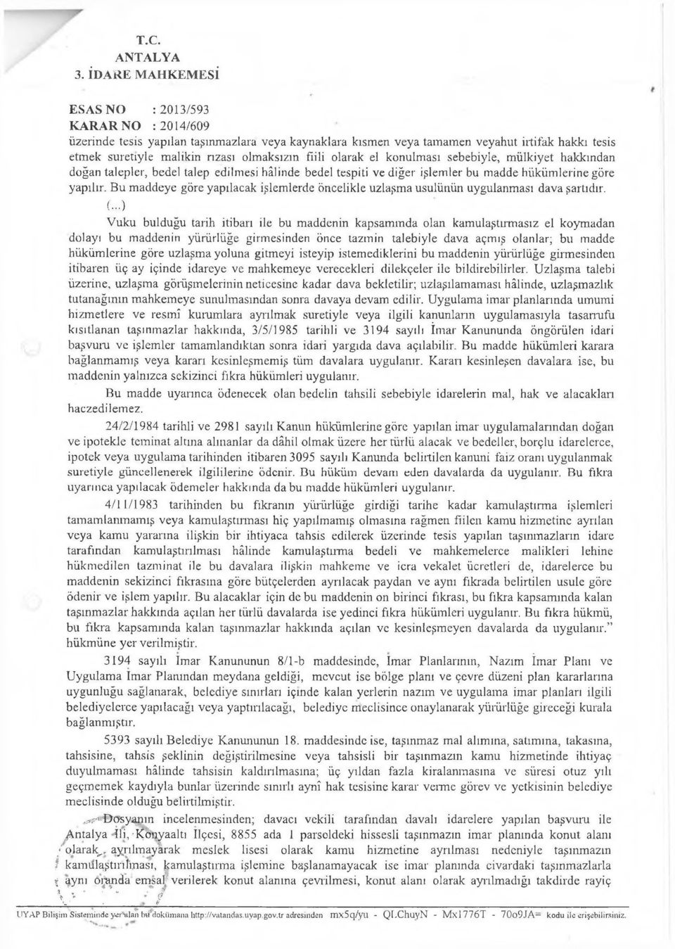 fiili olarak el konulması sebebiyle, mülkiyet hakkından doğan talepler, bedel talep edilmesi hâlinde bedel tespiti ve diğer işlemler bu madde hükümlerine göre yapılır.