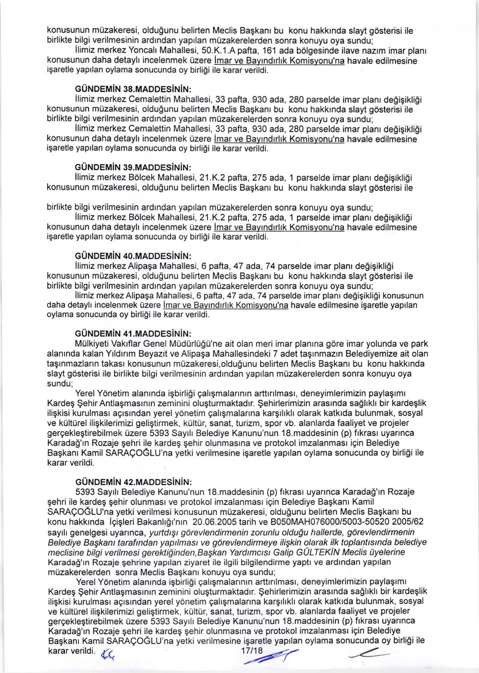 A pafta, 161 ada bolgesinde ilave nazrm imar planr konusunun daha detayh incelenmek Uzere imar ve Bayrndrrllk Komisvonu'na havale edilmesine igaretle yaprlan oylama sonucunda oy birli$i ile karar