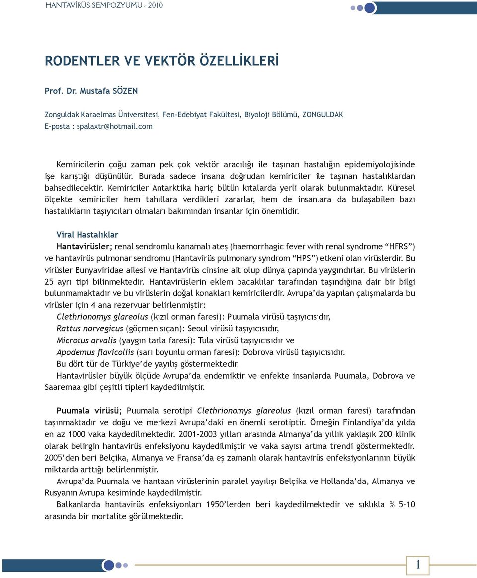 Burada sadece insana doğrudan kemiriciler ile taşınan hastalıklardan bahsedilecektir. Kemiriciler Antarktika hariç bütün kıtalarda yerli olarak bulunmaktadır.