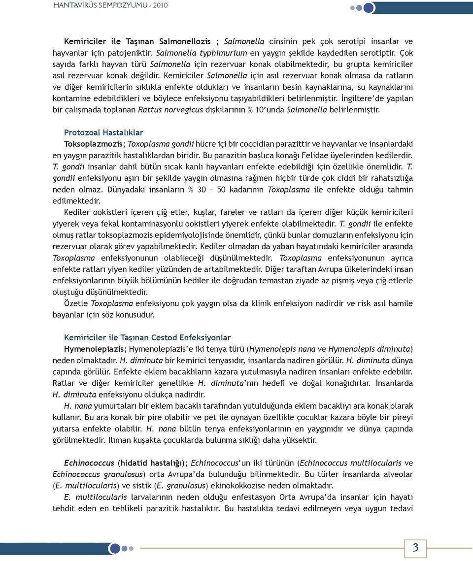 Kemiriciler Salmonella için asıl rezervuar konak olmasa da ratların ve diğer kemiricilerin sıklıkla enfekte oldukları ve insanların besin kaynaklarına, su kaynaklarını kontamine edebildikleri ve