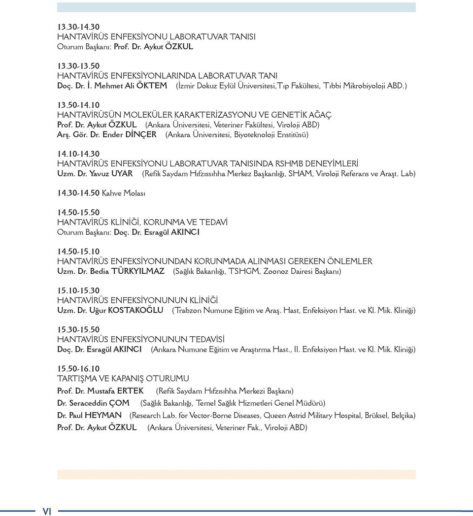 Aykut ÖZKUL (Ankara Üniversitesi, Veteriner Fakültesi, Viroloji ABD) Arş. Gör. Dr. Ender DİNÇER (Ankara Üniversitesi, Biyoteknoloji Enstitüsü) 14.10-14.