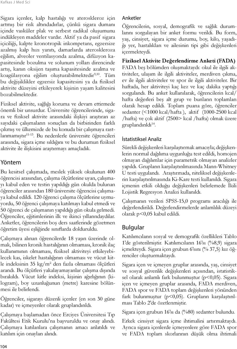 ve solunum yolları direncinde artış, kanın oksijen taşıma kapasitesinde azalma ve koagülasyona eğilim oluşturabilmektedir 9,10.