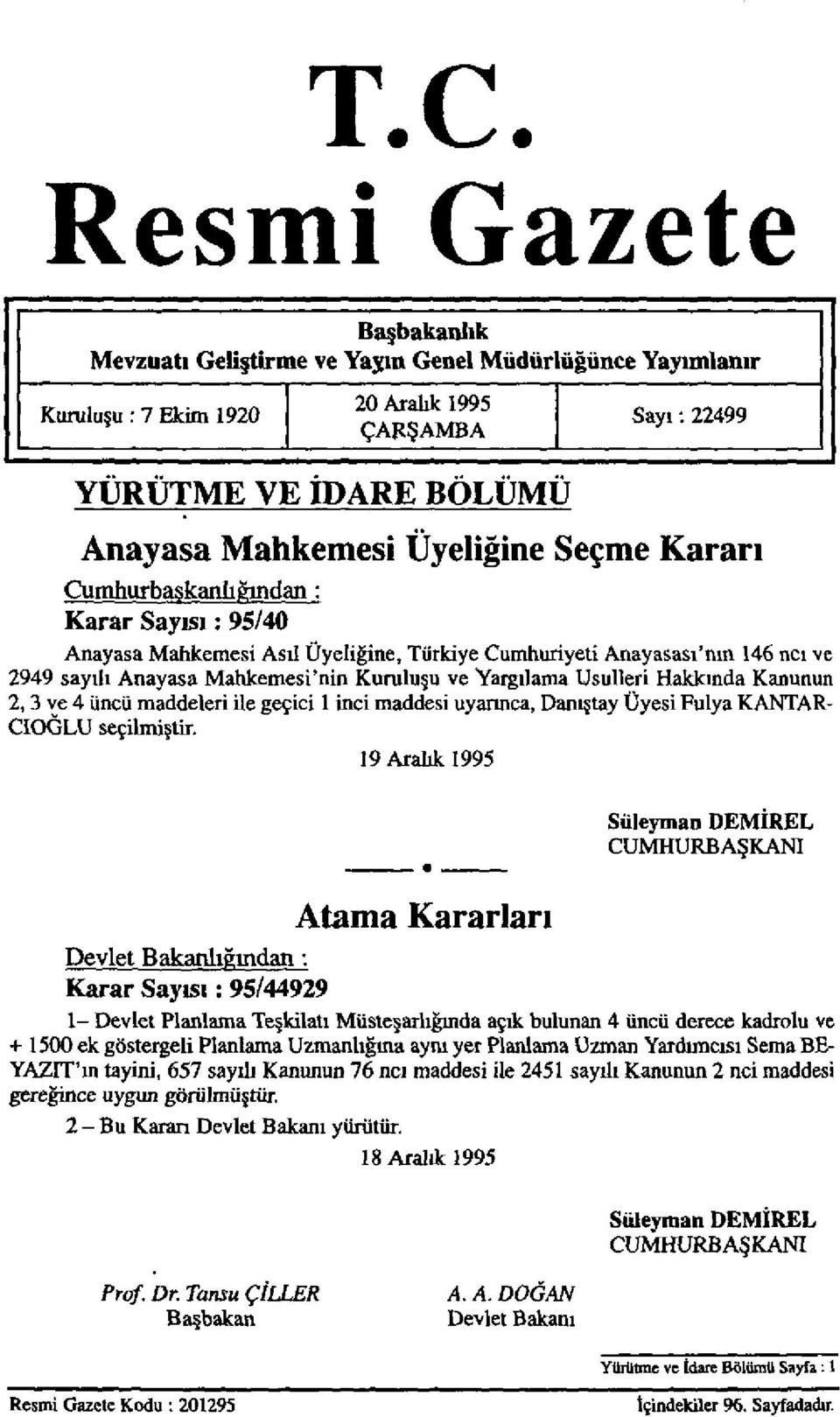 Hakkında Kanunun 2,3 ve 4 üncü maddeleri ile geçici 1 inci maddesi uyarınca, Danıştay Üyesi Fulya KANTAR- CIOGLU seçilmiştir.