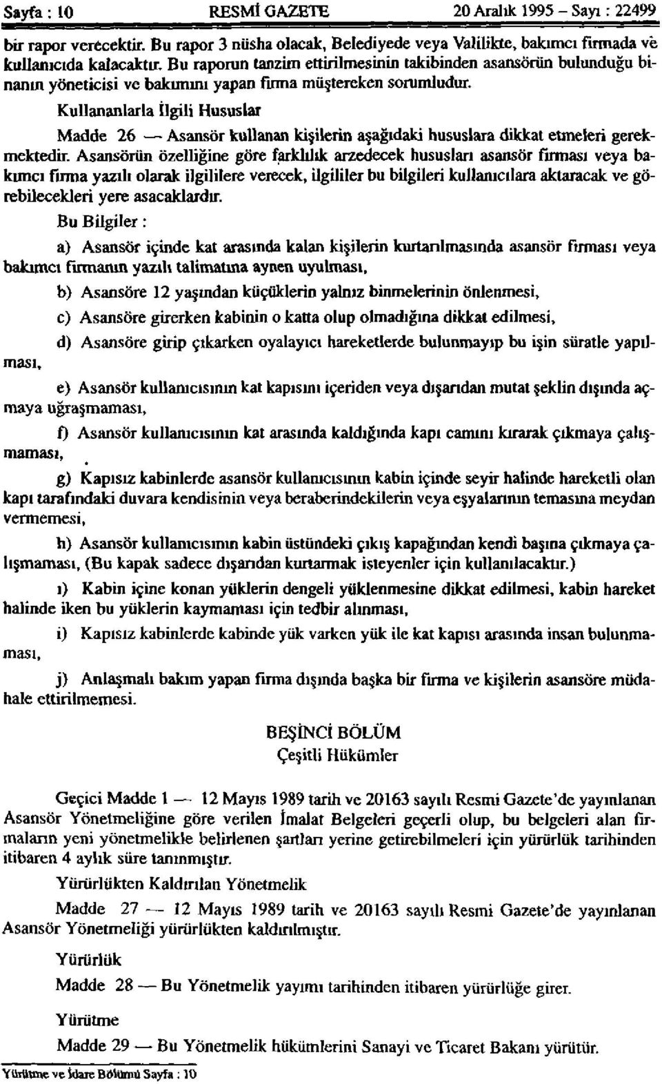 Kullananlarla İlgili Hususlar Madde 26 Asansör kullanan kişilerin aşağıdaki hususlara dikkat etmeleri gerekmektedir.