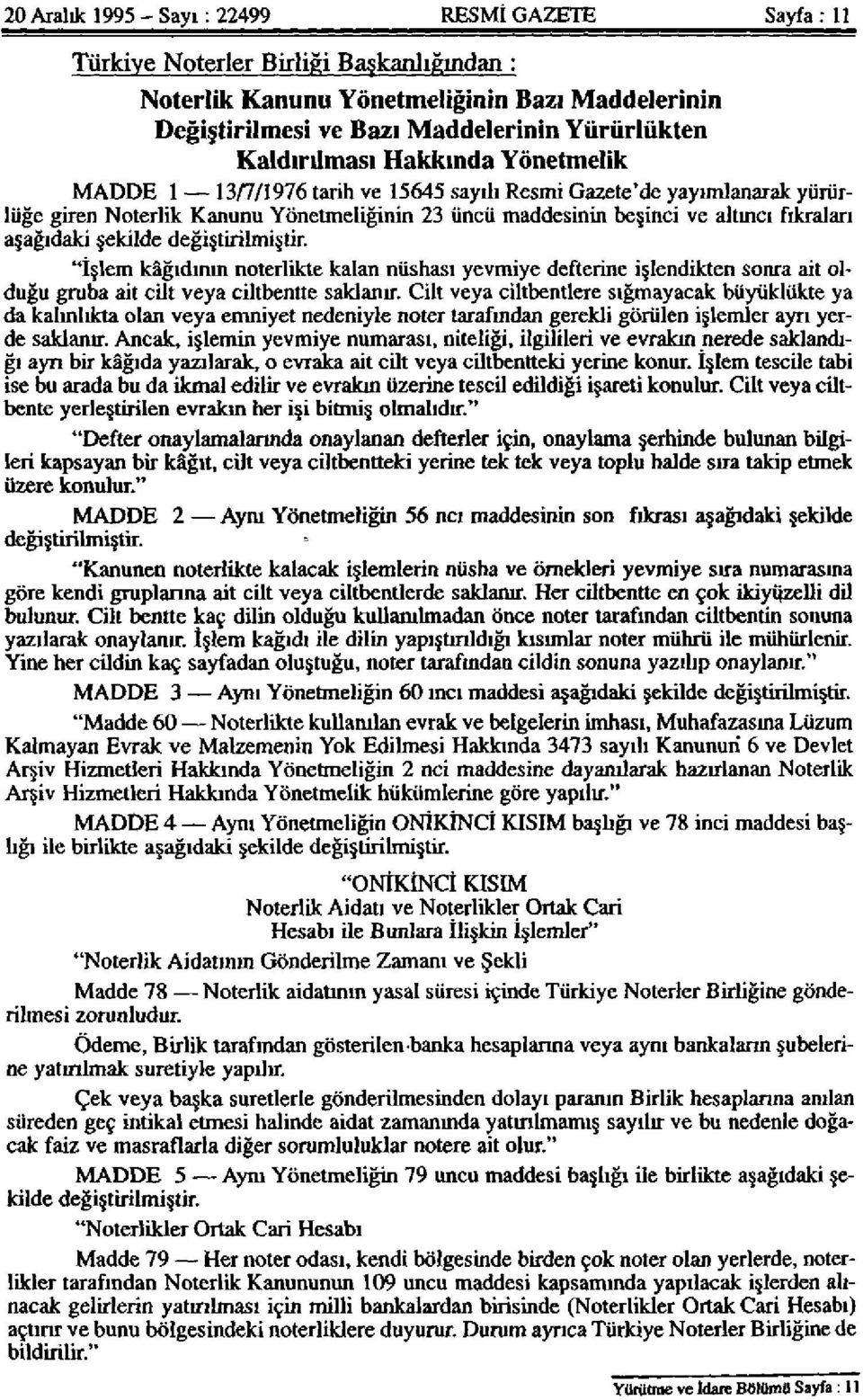 aşağıdaki şekilde değiştirilmiştir. "İşlem kâğıdının noterlikte kalan nüshası yevmiye defterine işlendikten sonra ait olduğu gruba ait cilt veya ciltbentte saklanır.