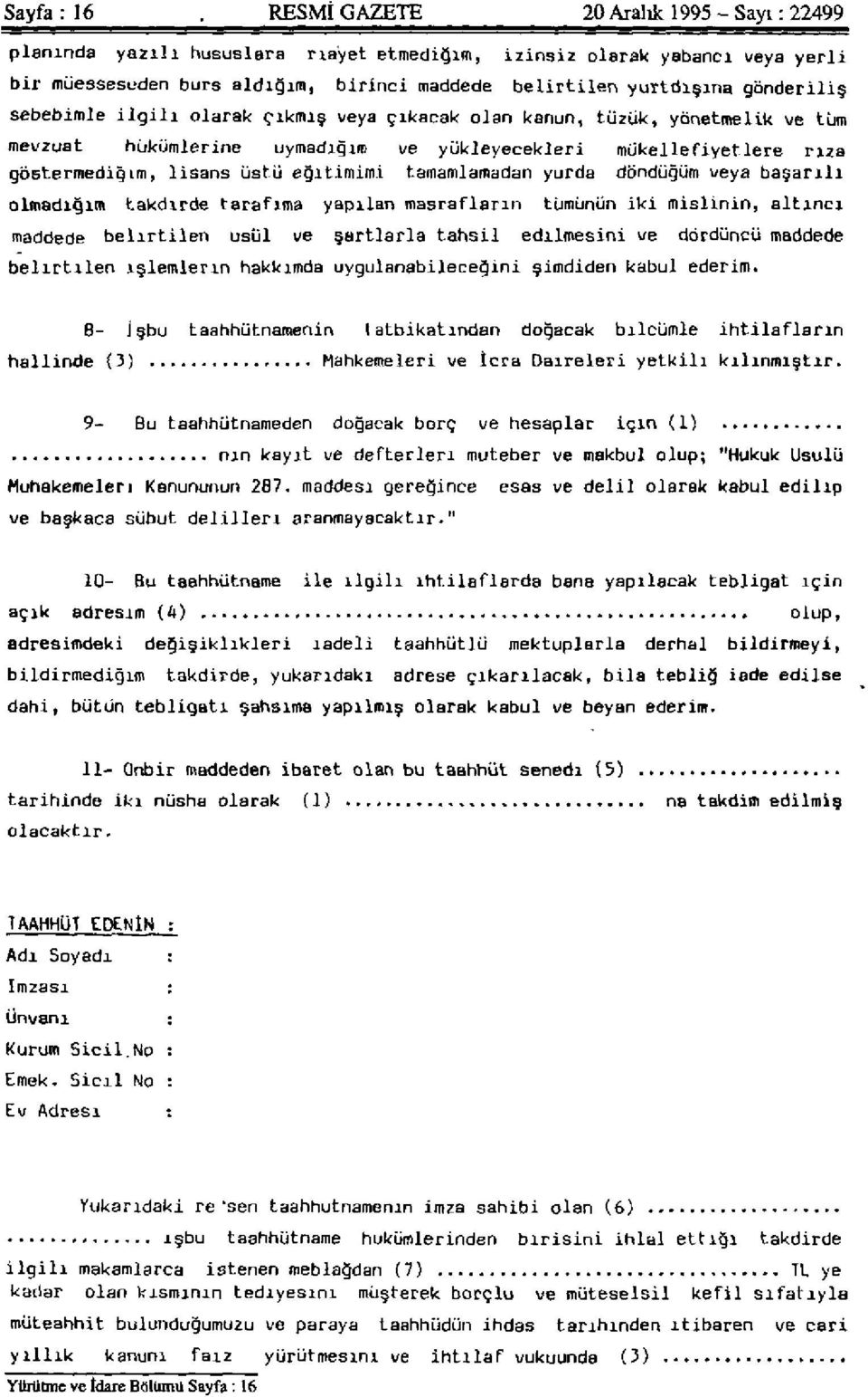 tamamlamadan yurda döndüğüm veya başarılı olmadığım takdirde tarafıma yapılan masrafların tümünün iki mislinin, altıncı maddede belirtilen usül ve şartlarla tahsil edilmesini ve dördüncü maddede