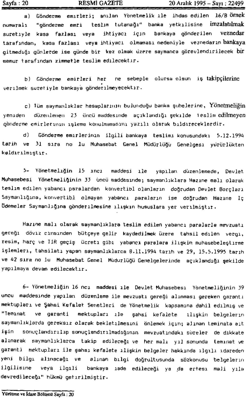 saymanca görevlendirilecek bir memur tarafından zimmetle teslim edilecektir. b) Gönderme emirleri her ne sebeple olursa olsun iş takipçilerine verilmek suretiyle bankaya gönderilmeyecektir.