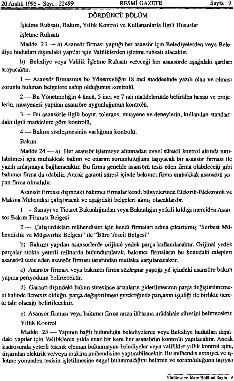 b) Belediye veya Valilik İşletme Ruhsatı vereceği her asansörde aşağıdaki şartları 1 Asansör firmasının bu Yönetmeliğin 18 inci maddesinde yazılı olan ve olması zorunlu bulunan belgelere sahip