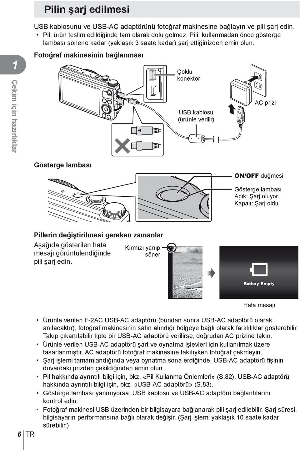 1 Çekim için hazırlıklar Fotoğraf makinesinin bağlanması Çoklu konektör USB kablosu (ürünle verilir) AC prizi Gösterge lambası ON/OFF düğmesi Gösterge lambası Açık: Şarj oluyor Kapalı: Şarj oldu