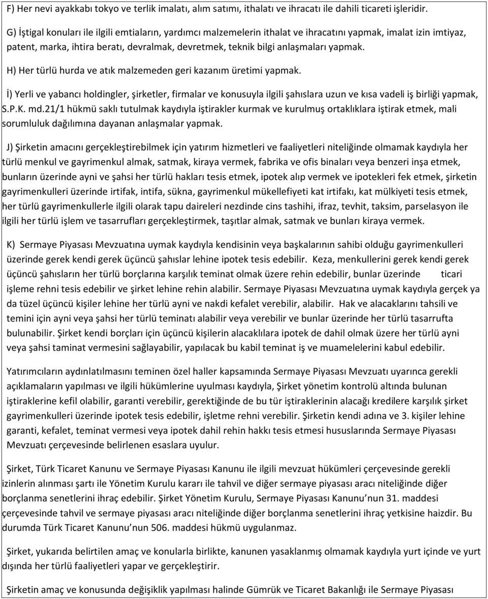 H) Her türlü hurda ve atık malzemeden geri kazanım üretimi yapmak. İ) Yerli ve yabancı holdingler, şirketler, firmalar ve konusuyla ilgili şahıslara uzun ve kısa vadeli iş birliği yapmak, S.P.K. md.