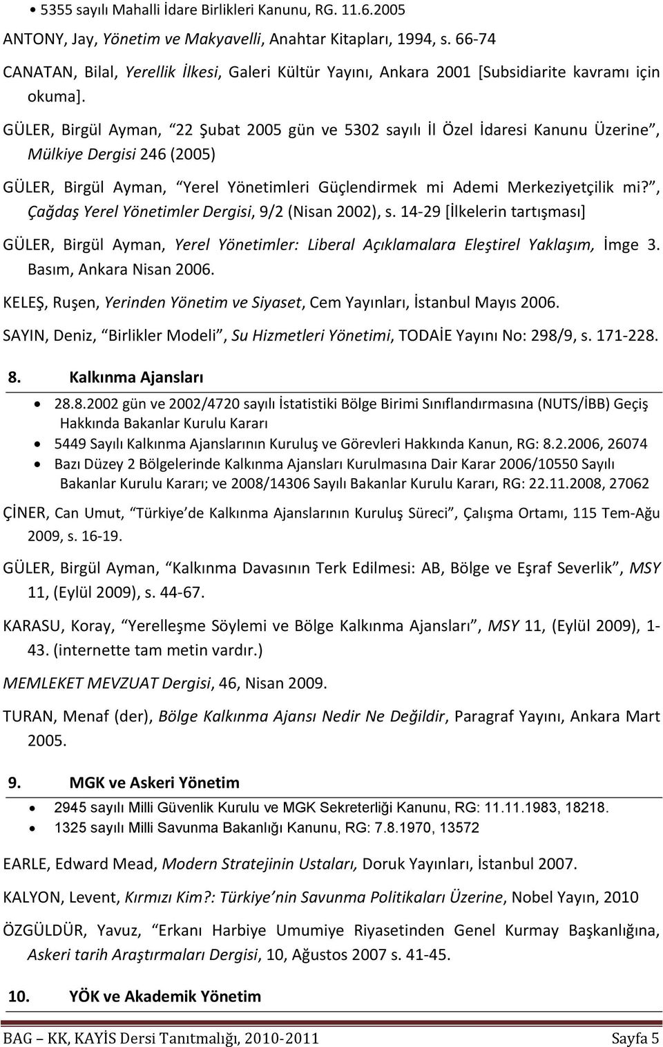 GÜLER, Birgül Ayman, 22 Şubat 2005 gün ve 5302 sayılı İl Özel İdaresi Kanunu Üzerine, Mülkiye Dergisi 246 (2005) GÜLER, Birgül Ayman, Yerel Yönetimleri Güçlendirmek mi Ademi Merkeziyetçilik mi?