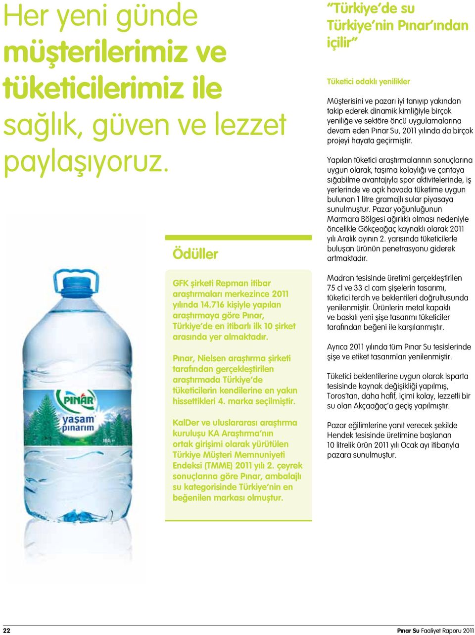 Pınar, Nielsen araştırma şirketi tarafından gerçekleştirilen araştırmada Türkiye de tüketicilerin kendilerine en yakın hissettikleri 4. marka seçilmiştir.