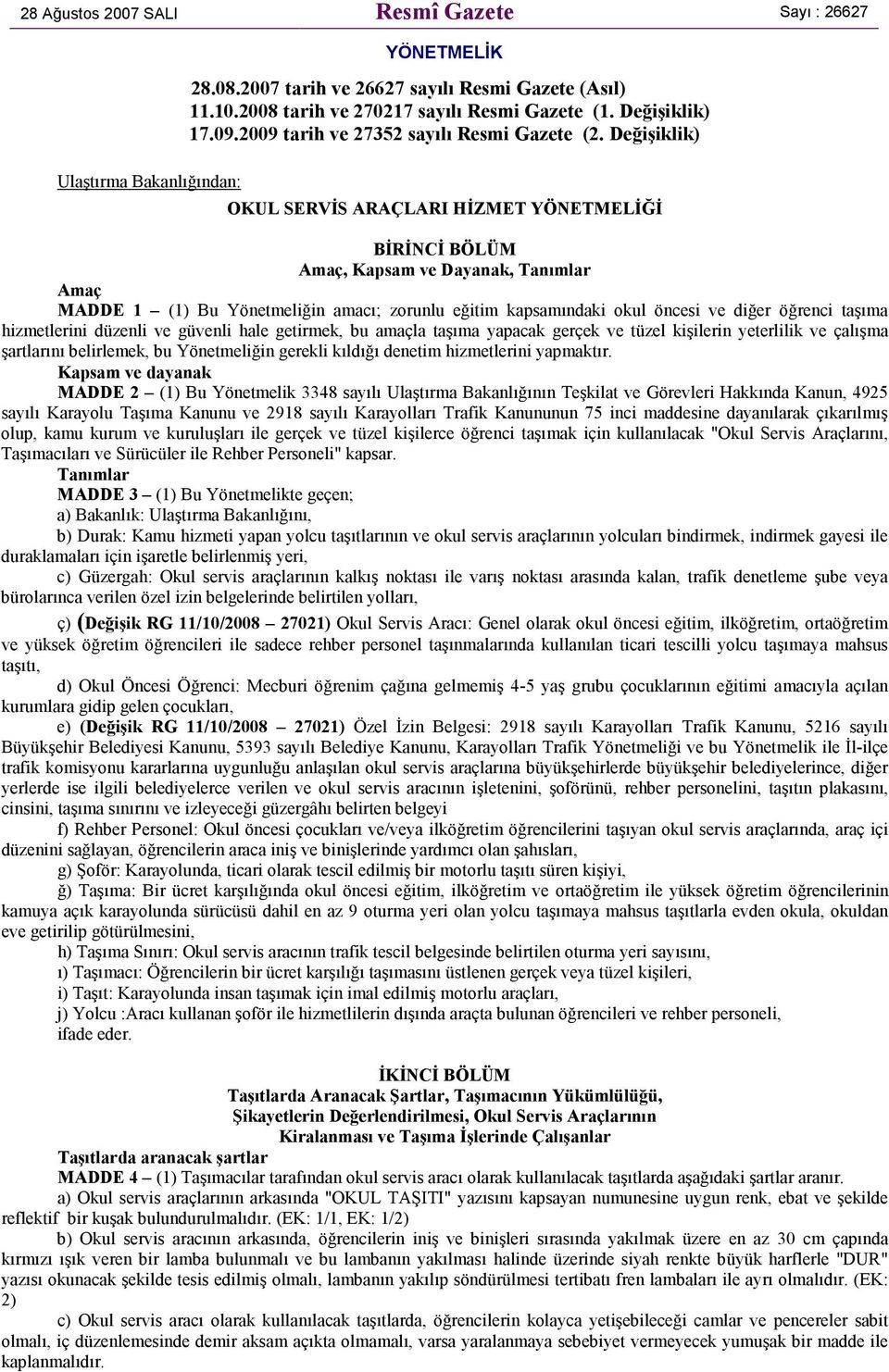 Değişiklik) OKUL SERVİS ARAÇLARI HİZMET YÖNETMELİĞİ BİRİNCİ BÖLÜM Amaç, Kapsam ve Dayanak, Tanımlar Amaç MADDE 1 (1) Bu Yönetmeliğin amacı; zorunlu eğitim kapsamındaki okul öncesi ve diğer öğrenci