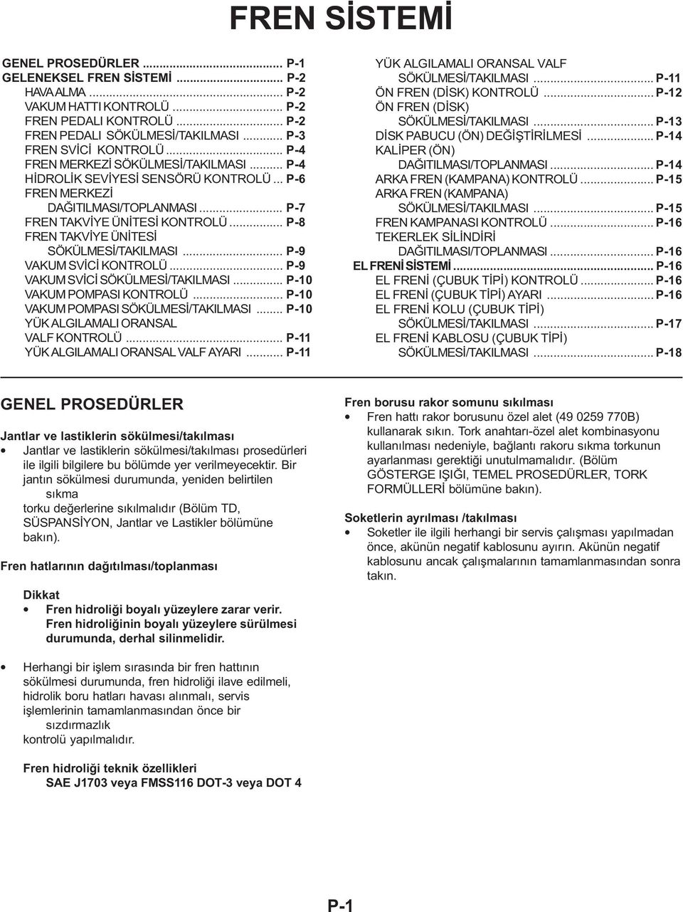 .. P-8 FREN TAKVÝYE ÜNÝTESÝ SÖKÜLMESÝ/TAKILMASI... P-9 VAKUM SVÝCÝ KONTROLÜ... P-9 VAKUM SVÝCÝ SÖKÜLMESÝ/TAKILMASI... P-10 VAKUM POMPASI KONTROLÜ... P-10 VAKUM POMPASI SÖKÜLMESÝ/TAKILMASI.