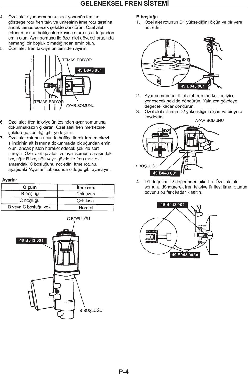 Özel aleti fren takviye ünitesinden ayýrýn. B boþluðu 1. Özel alet rotunun D1 yüksekliðini ölçün ve bir yere not edin. TEMAS EDÝYOR TEMAS EDÝYOR AYAR SOMUNU 6.