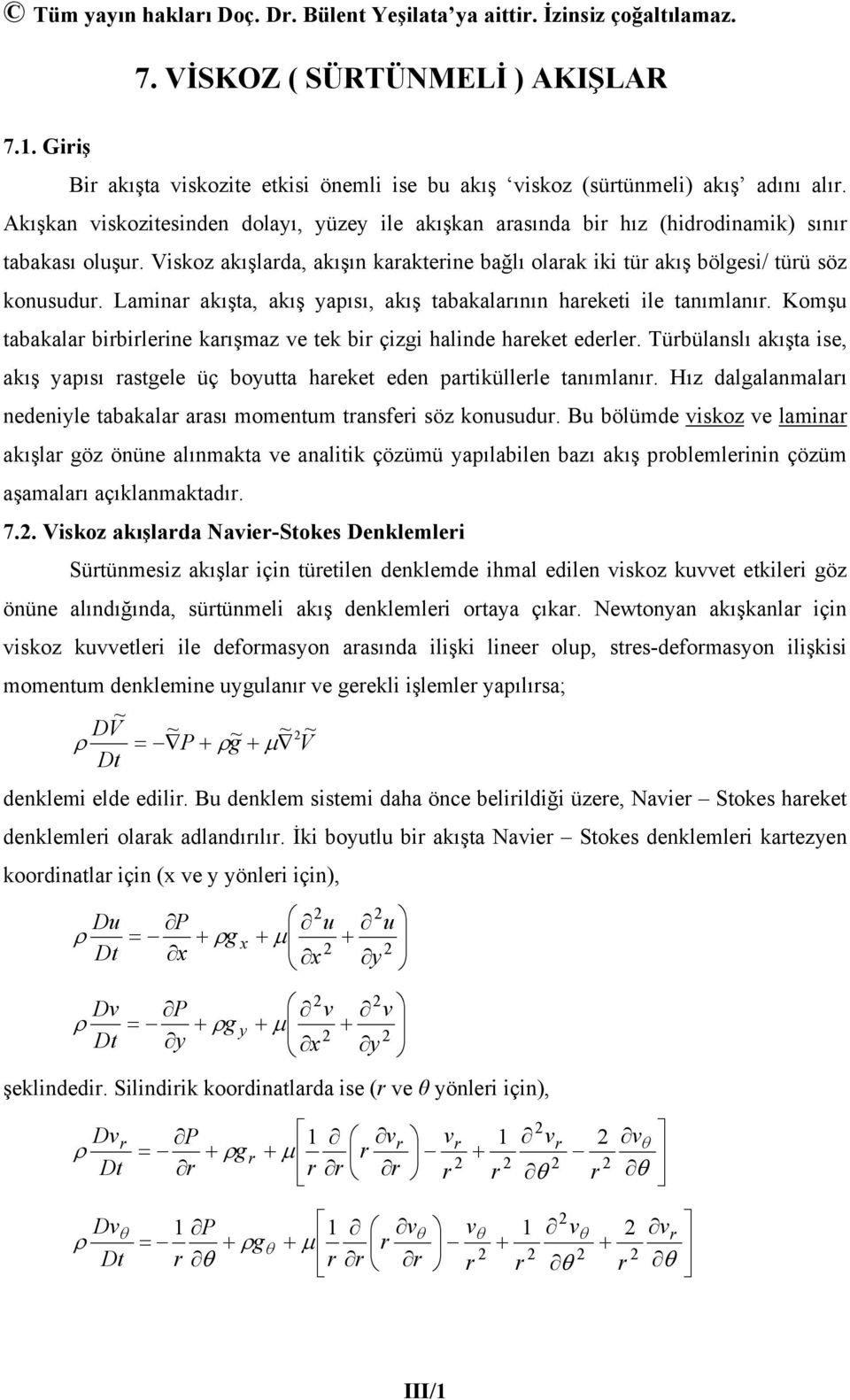 Lamina akışta, akış apısı, akış tabakalaının haeketi ile tanımlanı. Komşu tabakala bibileine kaışma e tek bi çigi halinde haeket edele.