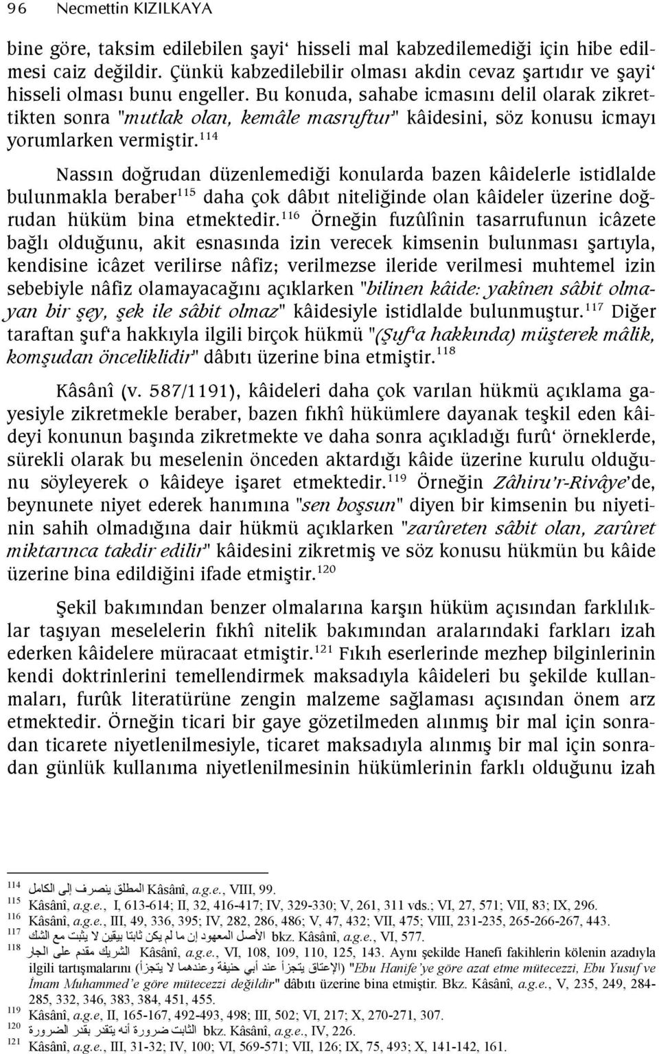 114 Nassn doerudan düzenlemediei konularda bazen kâidelerle istidlalde bulunmakla beraber 115 daha çok dâbt nitelieinde olan kâideler üzerine doerudan hüküm bina etmektedir.