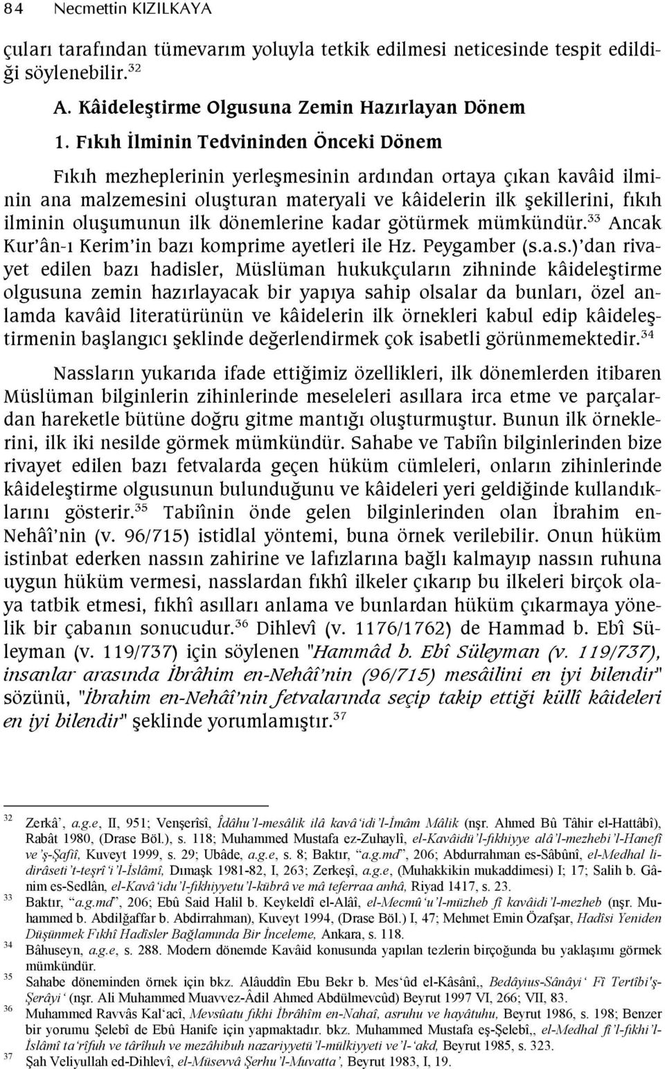 dönemlerine kadar götürmek mümkündür. 33 Ancak Kur ân- Kerim in baz komprime ayetleri ile Hz. Peygamber (s.