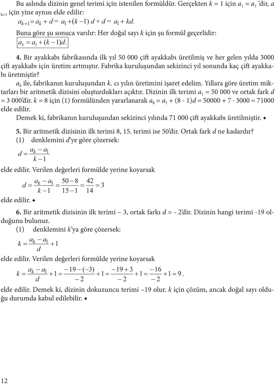 Fabika kuuluşuda sekizici yıl souda kaç çift ayakkabı üetmişti? a k ile, fabikaı kuuluşuda k. cı yılı üetimii işaet edelim. Yıllaa göe üetim miktalaı bi aitmetik dizisii oluştuduklaı açıktı.