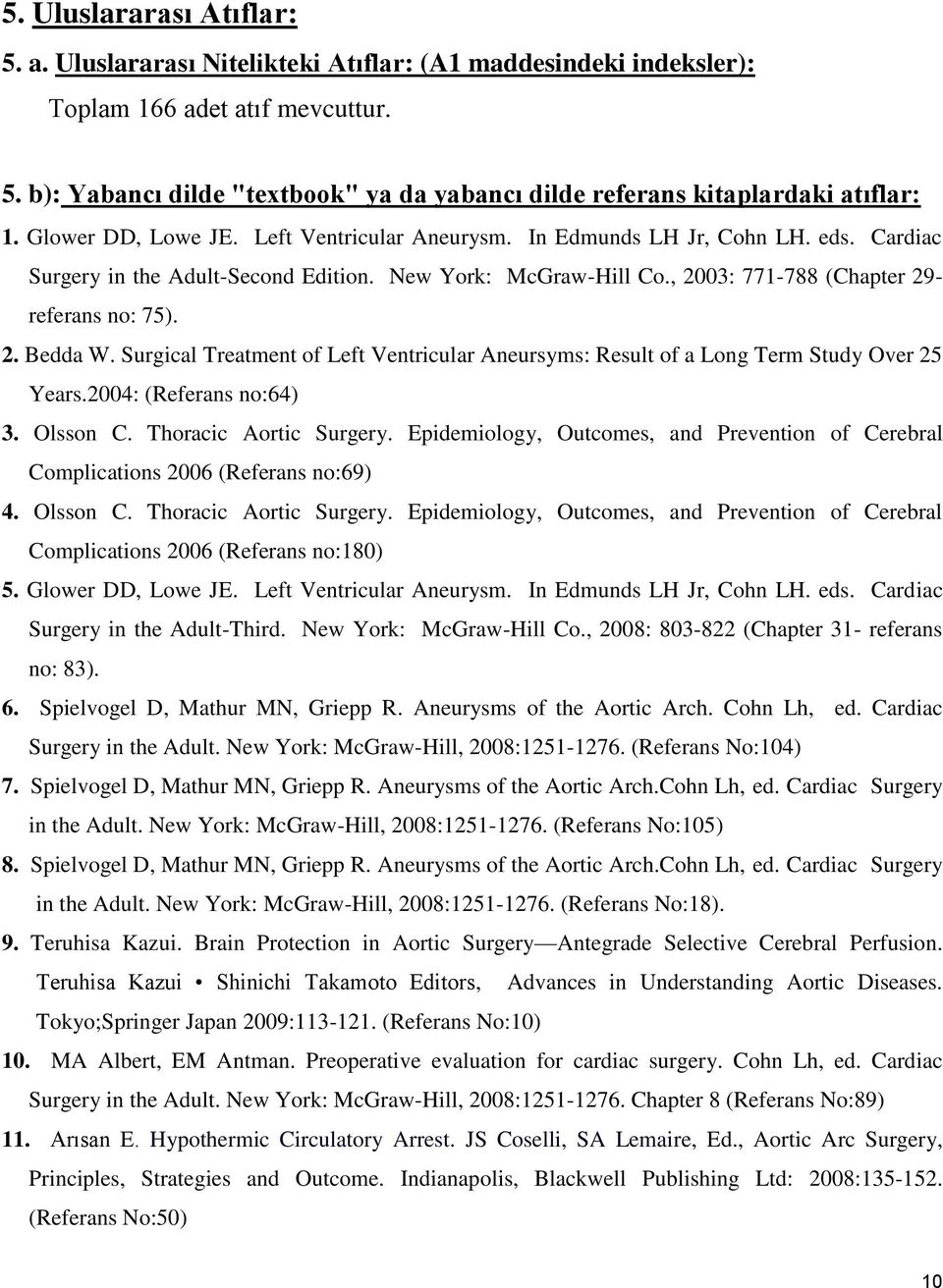 Surgical Treatment of Left Ventricular Aneursyms: Result of a Long Term Study Over 25 Years.2004: (Referans no:64) 3. Olsson C. Thoracic Aortic Surgery.