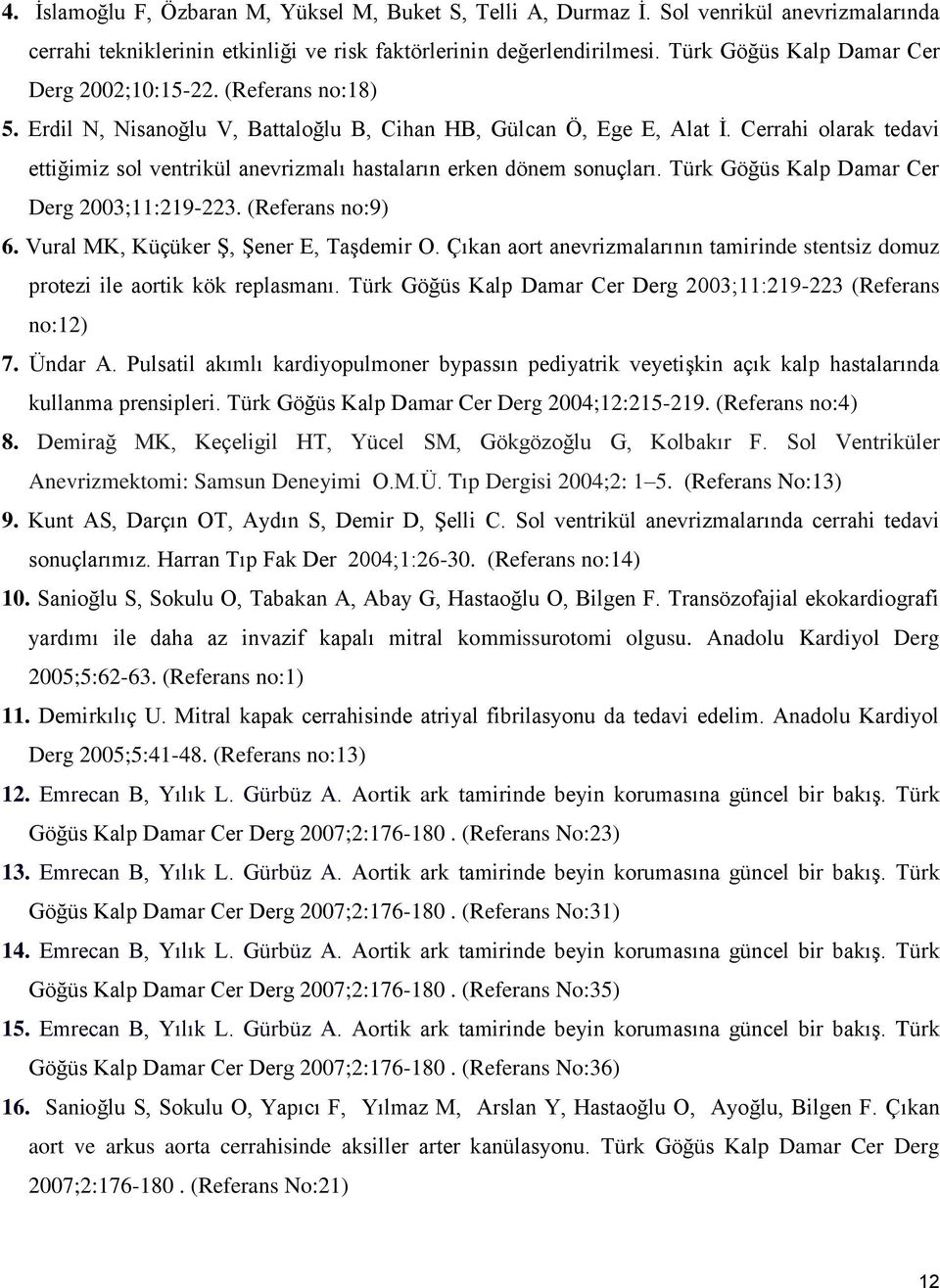 Cerrahi olarak tedavi ettiğimiz sol ventrikül anevrizmalı hastaların erken dönem sonuçları. Türk Göğüs Kalp Damar Cer Derg 2003;11:219-223. (Referans no:9) 6. Vural MK, Küçüker Ş, Şener E, Taşdemir O.