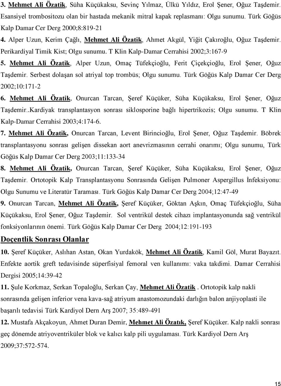 T Klin Kalp-Damar Cerrahisi 2002;3:167-9 5. Mehmet Ali Özatik, Alper Uzun, Omaç Tüfekçioğlu, Ferit Çiçekçioğlu, Erol Şener, Oğuz Taşdemir. Serbest dolaşan sol atriyal top trombüs; Olgu sunumu.