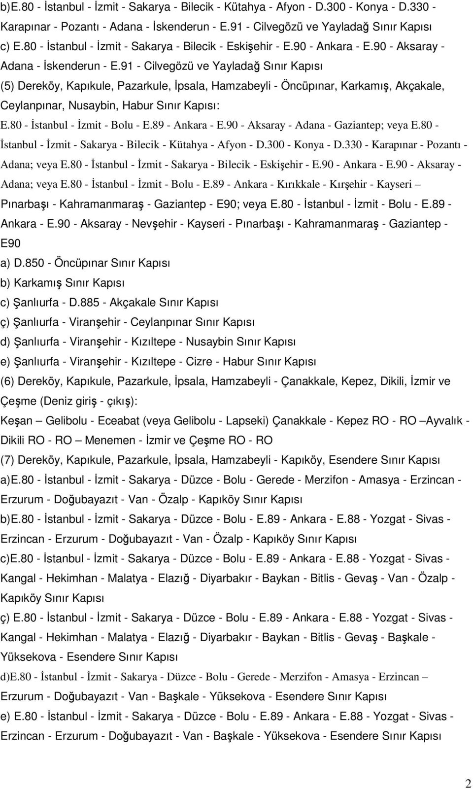 91 - Cilvegözü ve Yayladağ Sınır Kapısı (5) Dereköy, Kapıkule, Pazarkule, İpsala, Hamzabeyli - Öncüpınar, Karkamış, Akçakale, Ceylanpınar, Nusaybin, Habur Sınır Kapısı: E.