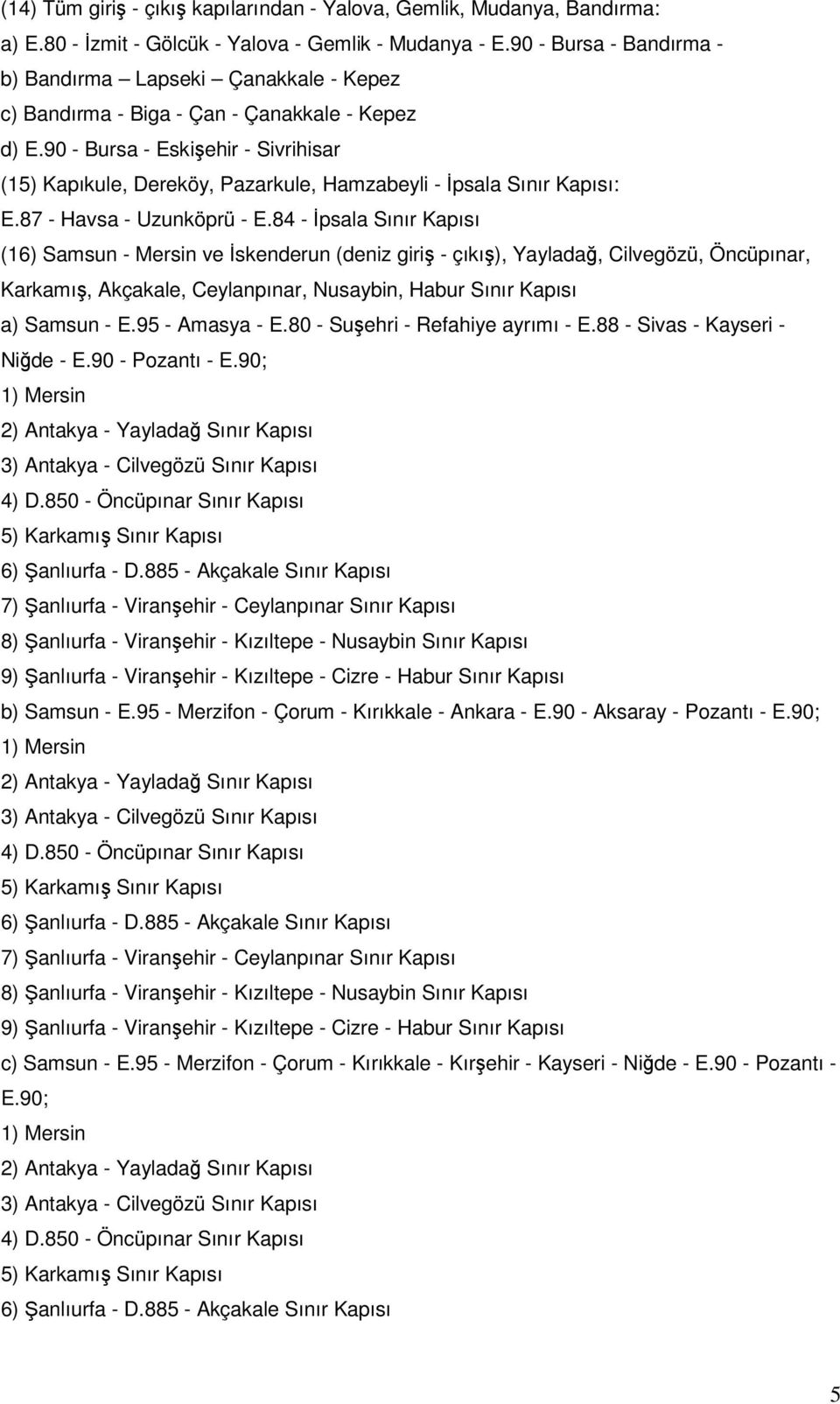 90 - Bursa - Eskişehir - Sivrihisar (15) Kapıkule, Dereköy, Pazarkule, Hamzabeyli - İpsala Sınır Kapısı: E.87 - Havsa - Uzunköprü - E.