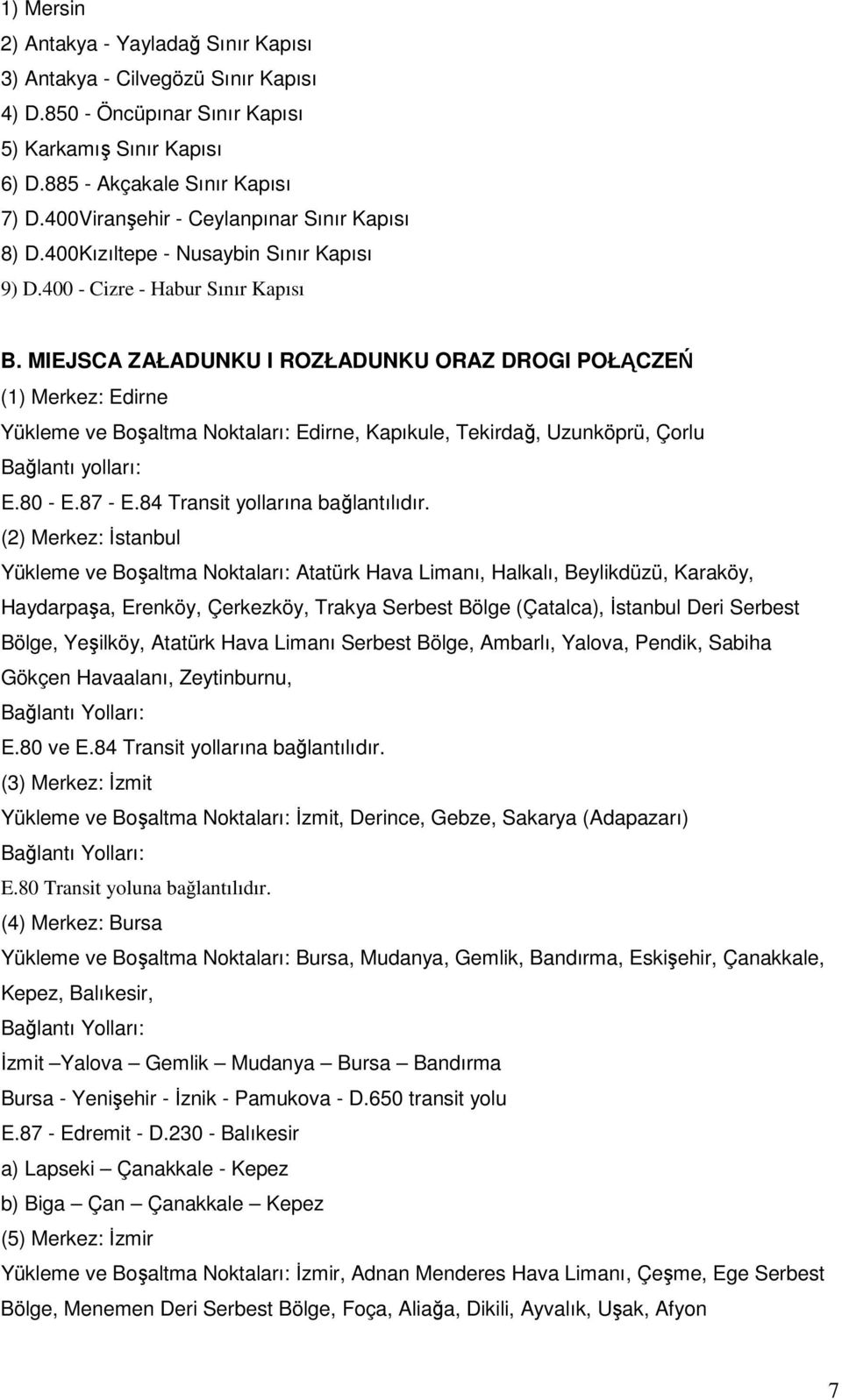 (2) Merkez: İstanbul Yükleme ve Boşaltma Noktaları: Atatürk Hava Limanı, Halkalı, Beylikdüzü, Karaköy, Haydarpaşa, Erenköy, Çerkezköy, Trakya Serbest Bölge (Çatalca), İstanbul Deri Serbest Bölge,