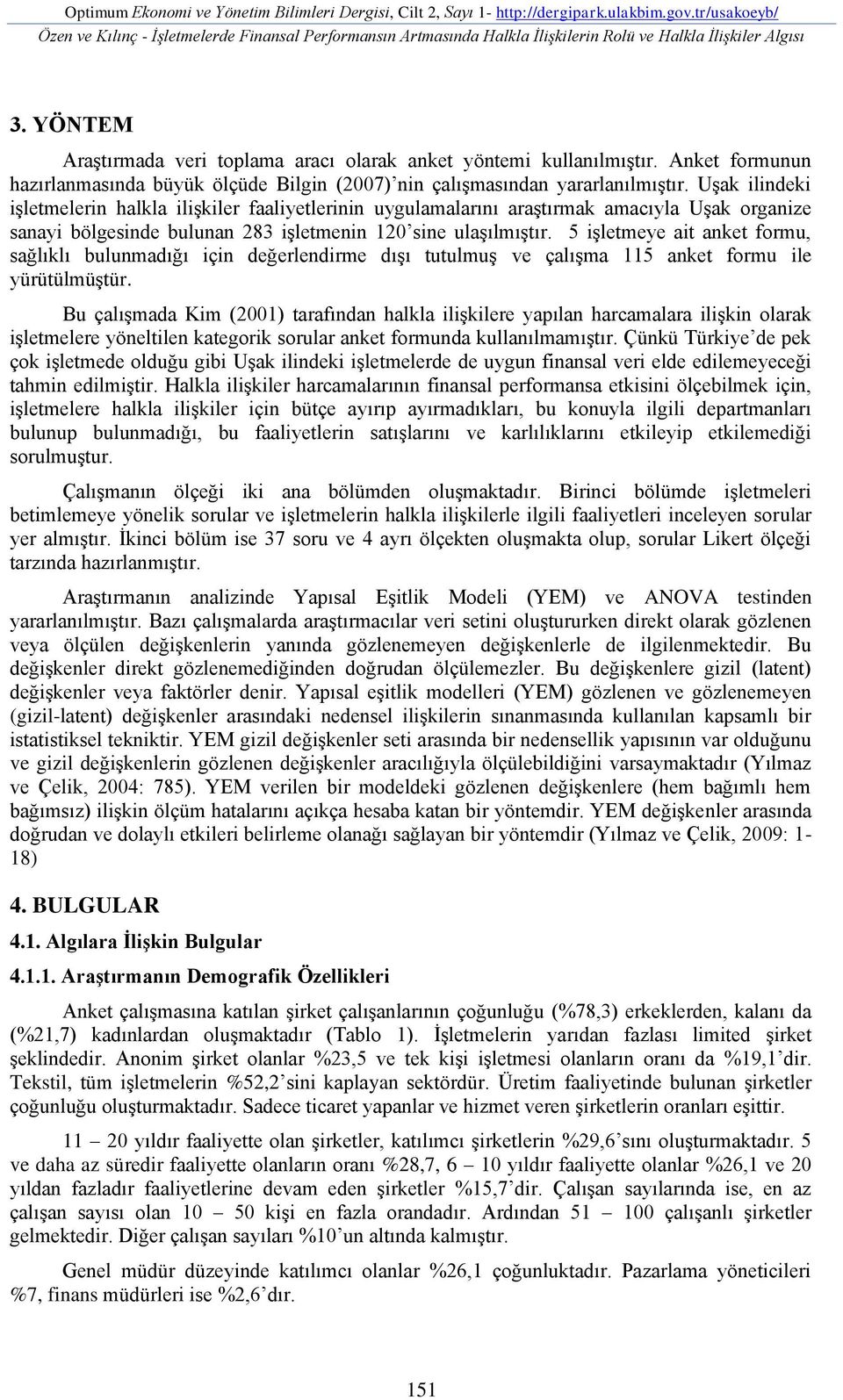 YÖNTEM Araştırmada veri toplama aracı olarak anket yöntemi kullanılmıştır. Anket formunun hazırlanmasında büyük ölçüde Bilgin (2007) nin çalışmasından yararlanılmıştır.